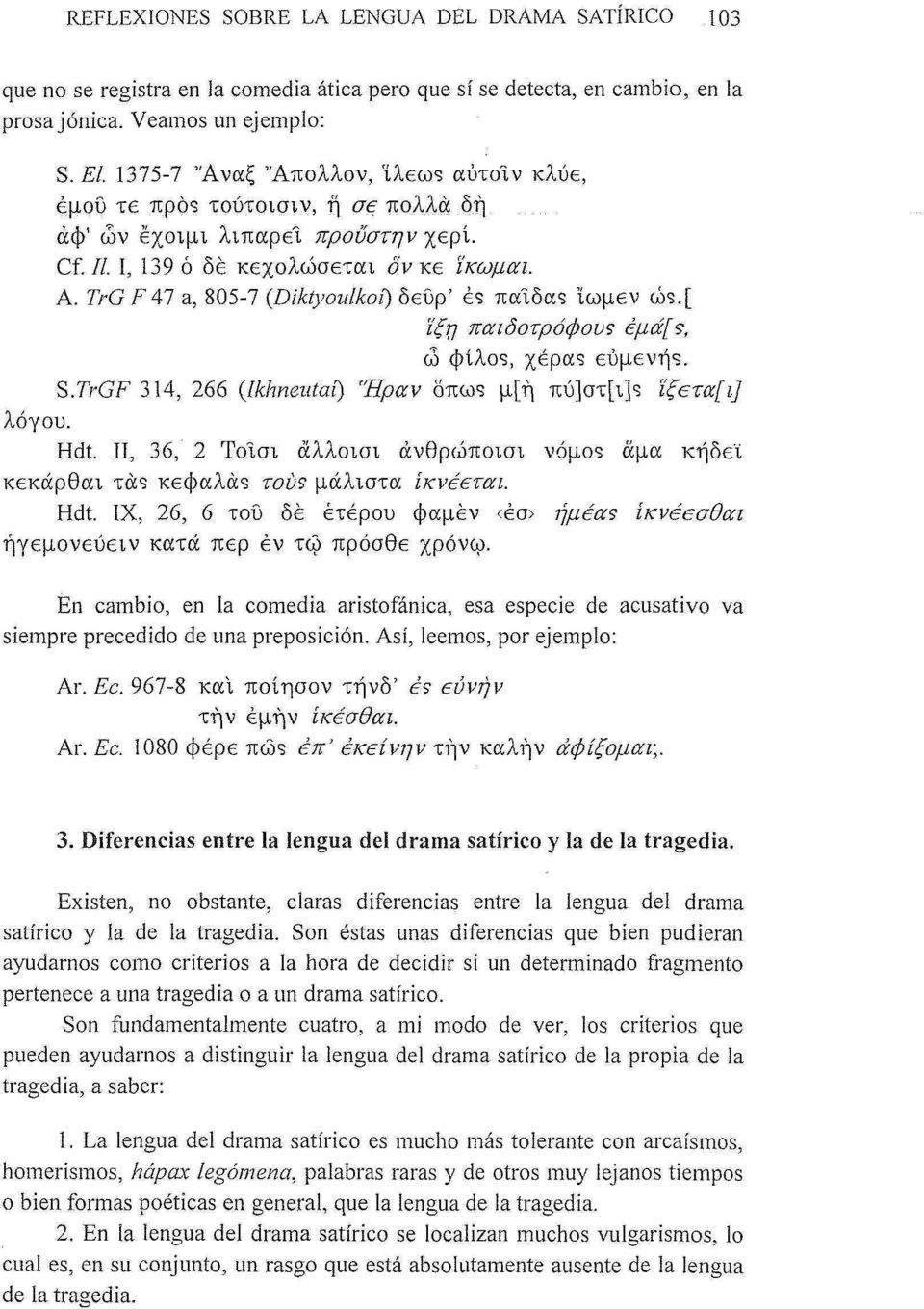 .[ ϊξη παιδοτρόφου? έμά[?, ώ φίλος, χέρα? ευμενή?. S.TrGF 314, 266 (Ikhneiitaí) Ήραν δπω? μ[ή πύ]στ[ι]? ϊξετα[ι] λόγου. Hdt. Π, 36, 2 Τοϊσι άλλοισι άνθρώποισι νόμο? άμα κήδεϊ κεκάρθαι ιά% κεφάλας του?