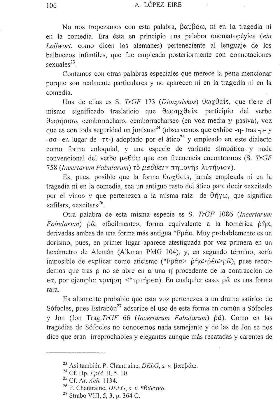 Contamos con otras palabras especiales que merece la pena mencionar porque son realmente particulares y no aparecen ni en la tragedia ni en la comedia. Una de ellas es S.