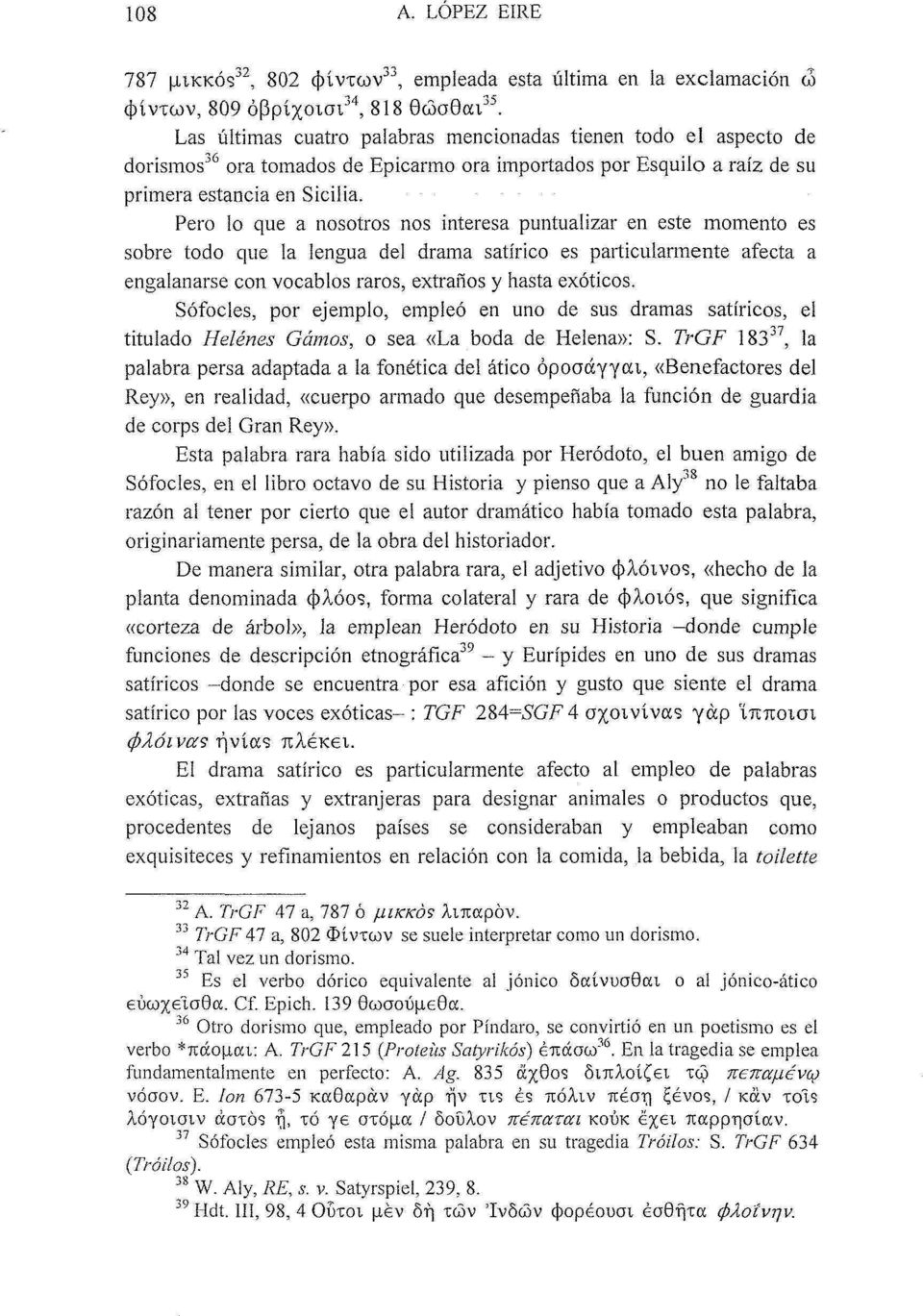 Pero lo que a nosotros nos interesa puntualizar en este momento es sobre todo que la lengua del drama satírico es particularmente afecta a engalanarse con vocablos raros, extraños y hasta exóticos.