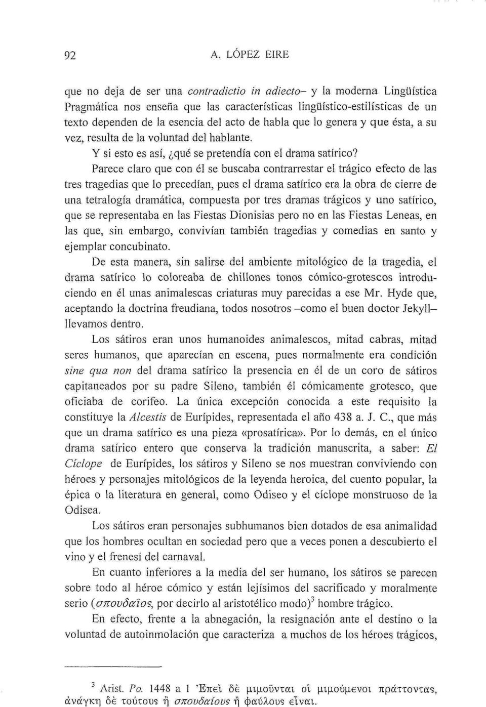 Parece claro que con él se buscaba contrarrestar el trágico efecto de las tres tragedias que lo precedían, pues el drama satírico era la obra de cierre de una tetralogía dramática, compuesta por tres