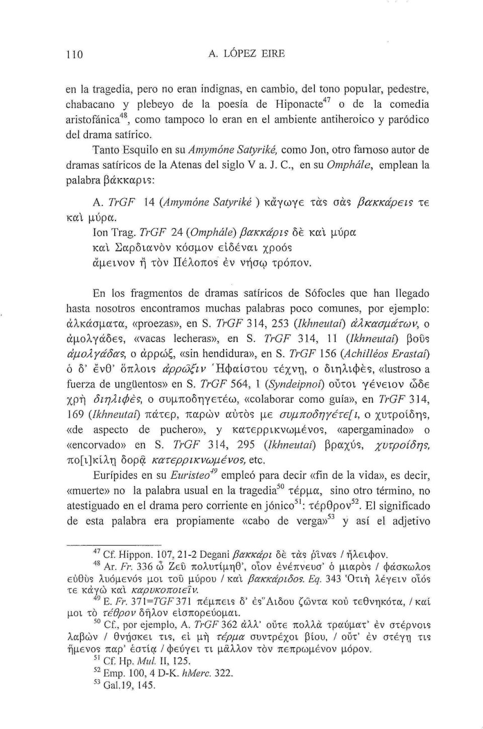 ambiente antiheroico y paródico del drama satírico. Tanto Esquilo en su Amymóne Satyriké, como Jon, otro famoso autor de dramas satíricos de la Atenas del siglo V a. J. C, en su Omphále, emplean la palabra βάκκαρι?