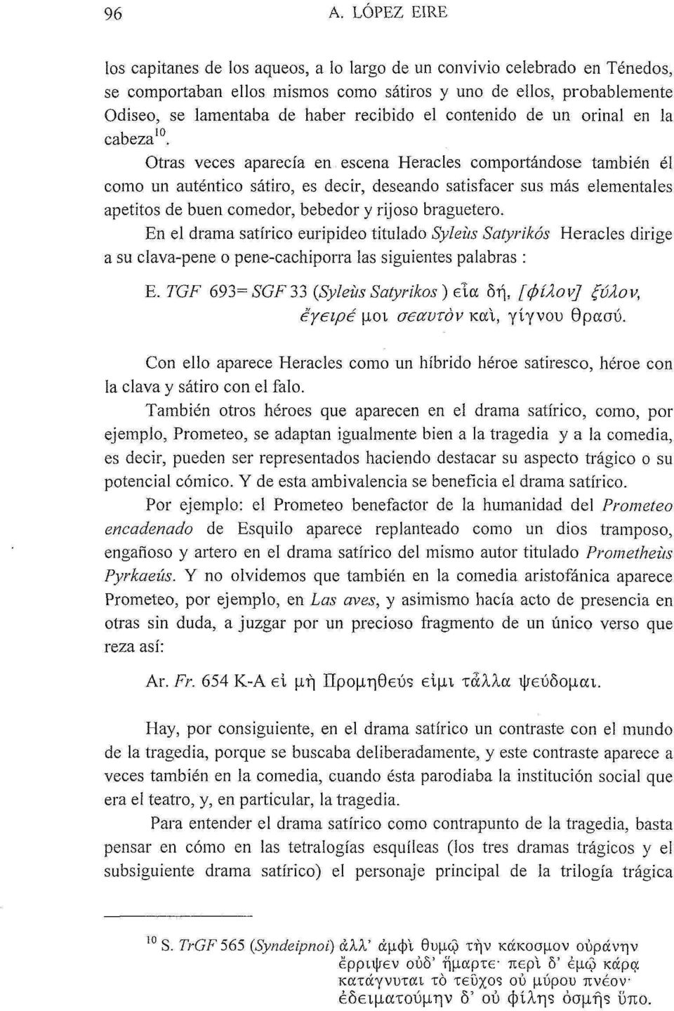 Otras veces aparecía en escena Heracles comportándose también él como un auténtico sátiro, es decir, deseando satisfacer sus más elementales apetitos de buen comedor, bebedor y rijoso braguetero.