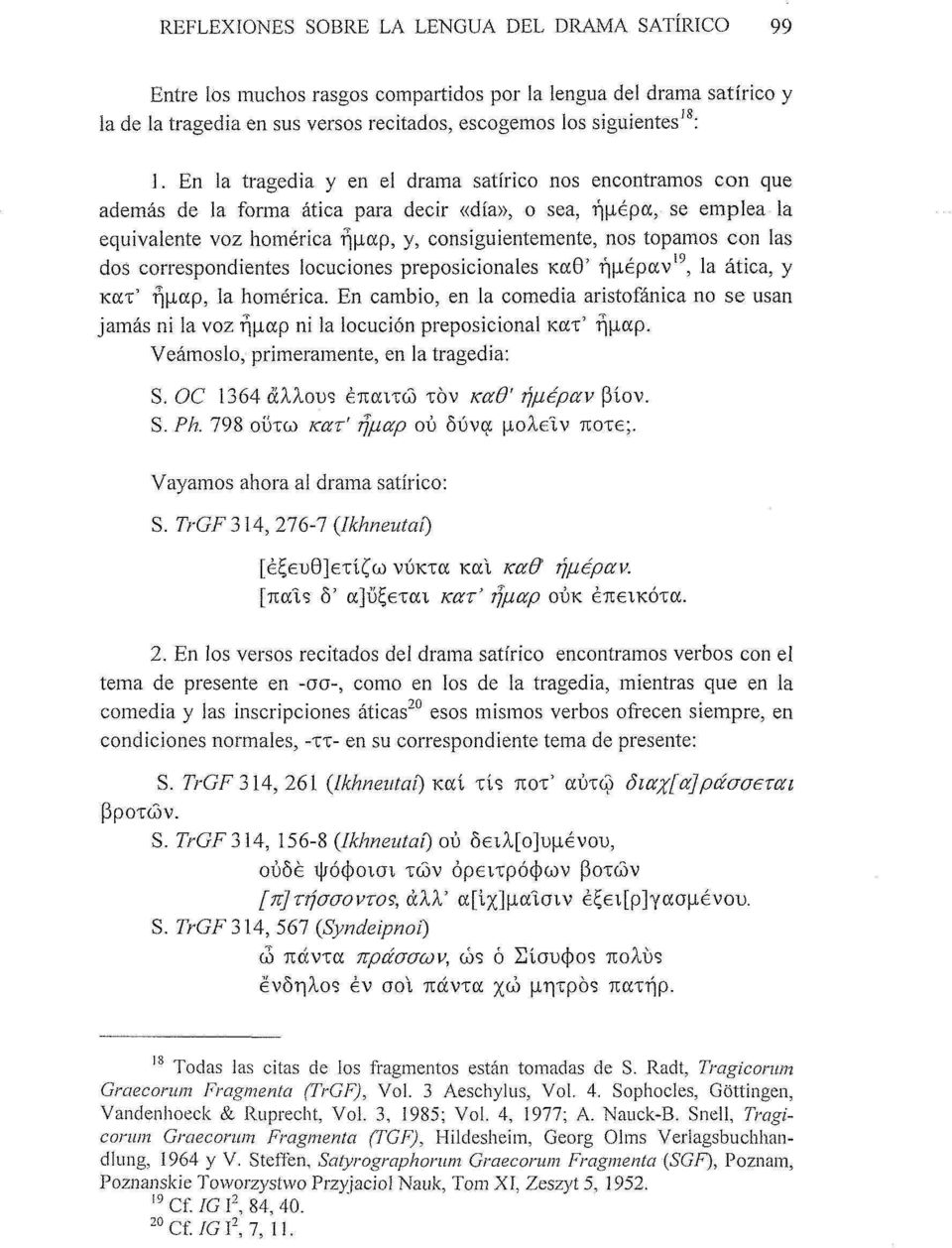 con las dos correspondientes locuciones preposicionales καθ' ήμέραν, la ática, y κατ' ήμαρ, la homérica.