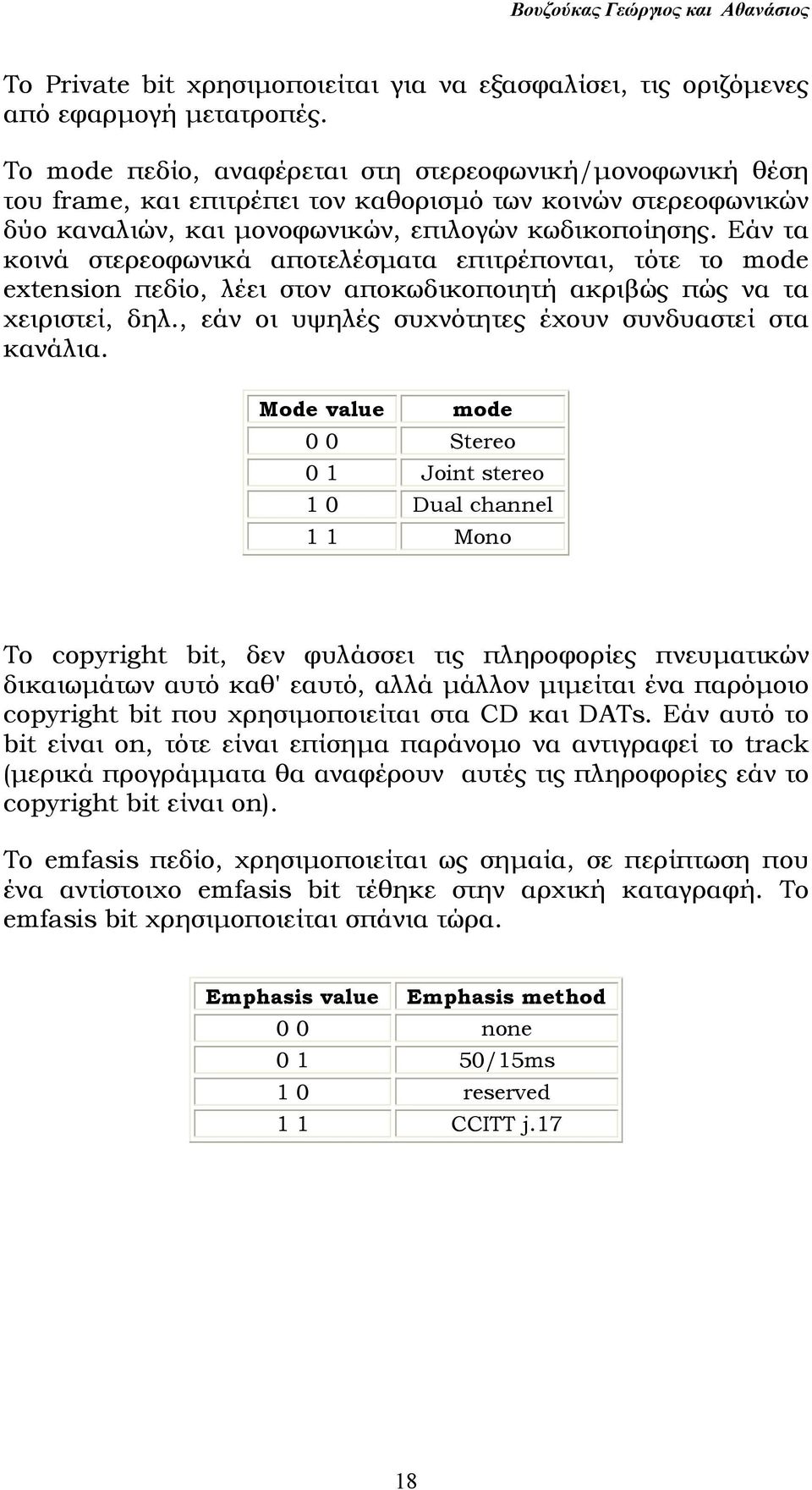 Εάν τα κοινά στερεοφωνικά αποτελέσµατα επιτρέπονται, τότε το mode extension πεδίο, λέει στον αποκωδικοποιητή ακριβώς πώς να τα χειριστεί, δηλ., εάν οι υψηλές συχνότητες έχουν συνδυαστεί στα κανάλια.