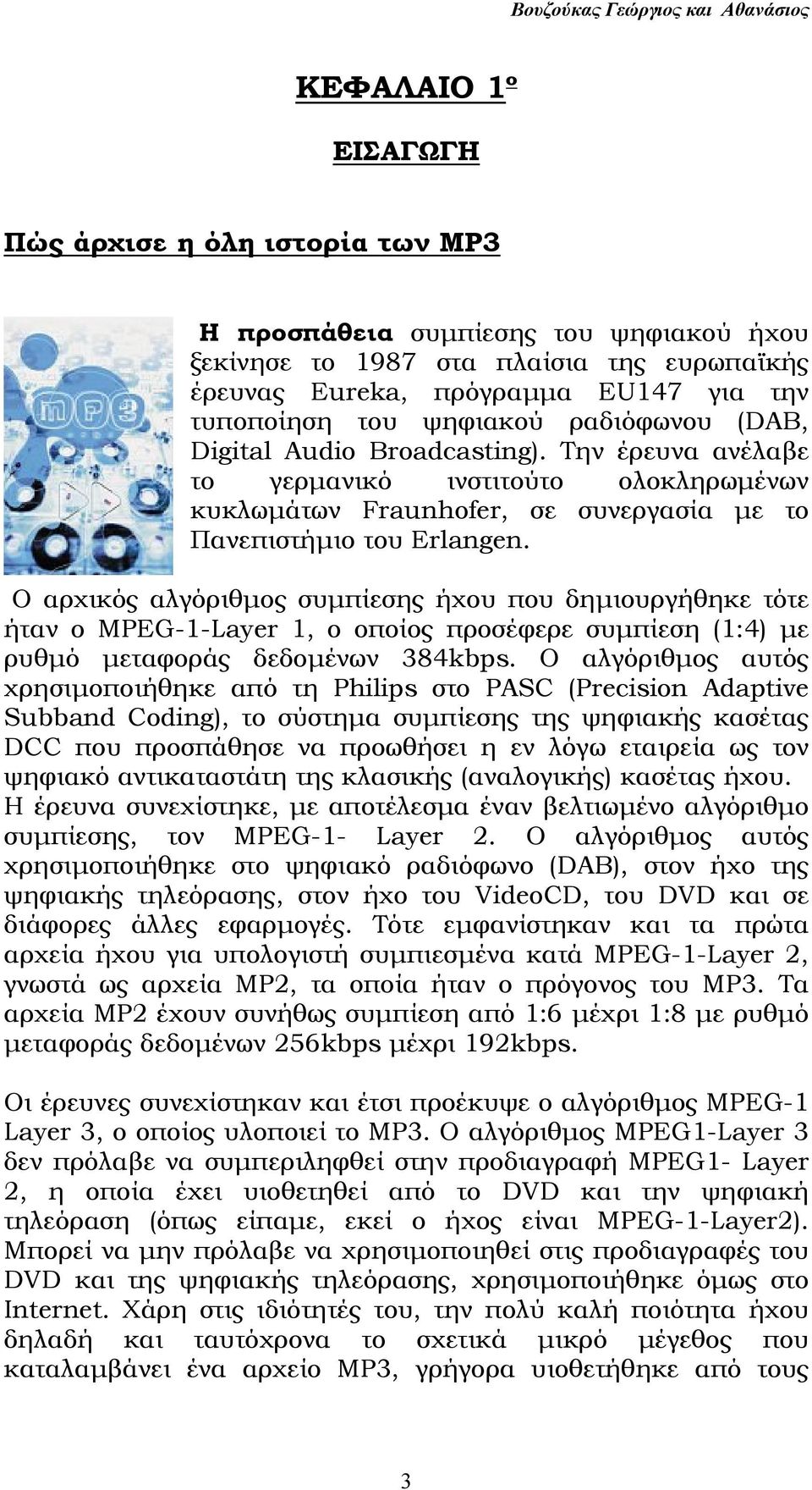 Ο αρχικός αλγόριθµος συµπίεσης ήχου που δηµιουργήθηκε τότε ήταν ο MPEG-1-Layer 1, ο οποίος προσέφερε συµπίεση (1:4) µε ρυθµό µεταφοράς δεδοµένων 384kbps.