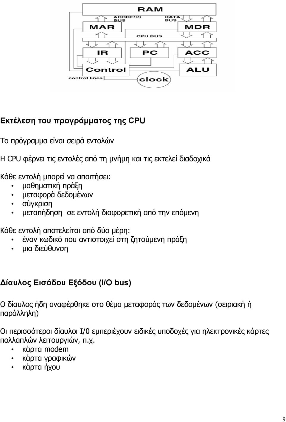 που αντιστοιχεί στη ζητούμενη πράξη μια διεύθυνση Δίαυλος Εισόδου Εξόδου (Ι/Ο bus) O δίαυλος ήδη αναφέρθηκε στο θέμα μεταφοράς των δεδομένων (σειριακή ή