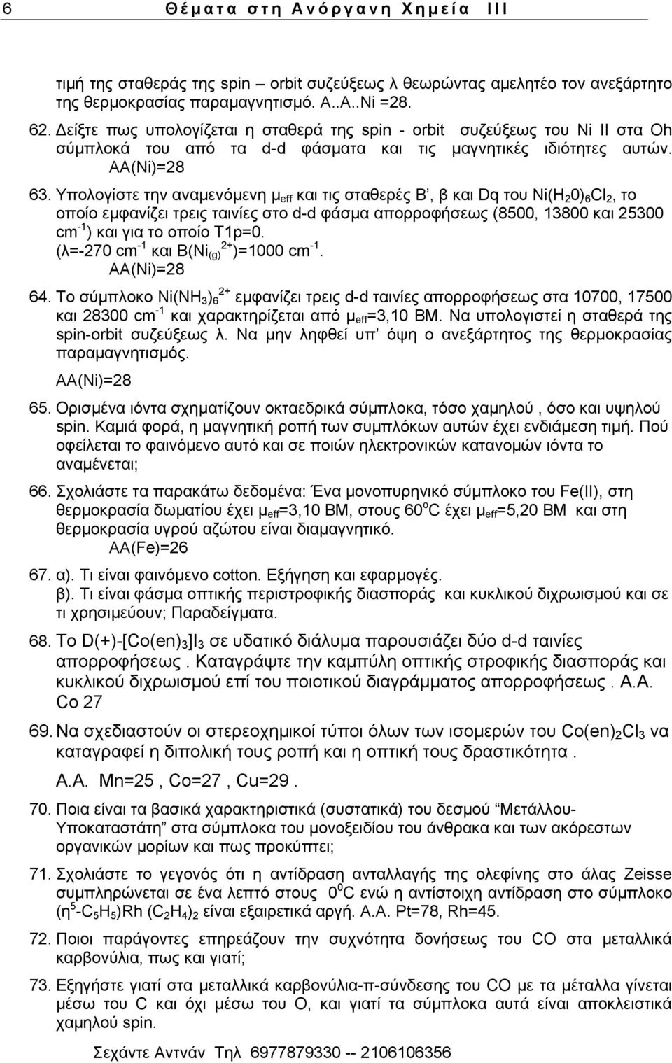 Yπνινγίζηε ηελ αλακελφκελε κ eff θαη ηηο ζηαζεξέο Β, β θαη Dq ηνπ Ni(H 2 0) 6 Cl 2, ην νπνίν εκθαλίδεη ηξεηο ηαηλίεο ζην d-d θάζκα απνξξνθήζεσο (8500, 13800 θαη 25300 cm -1 ) θαη γηα ην νπνίν Σ1p=0.