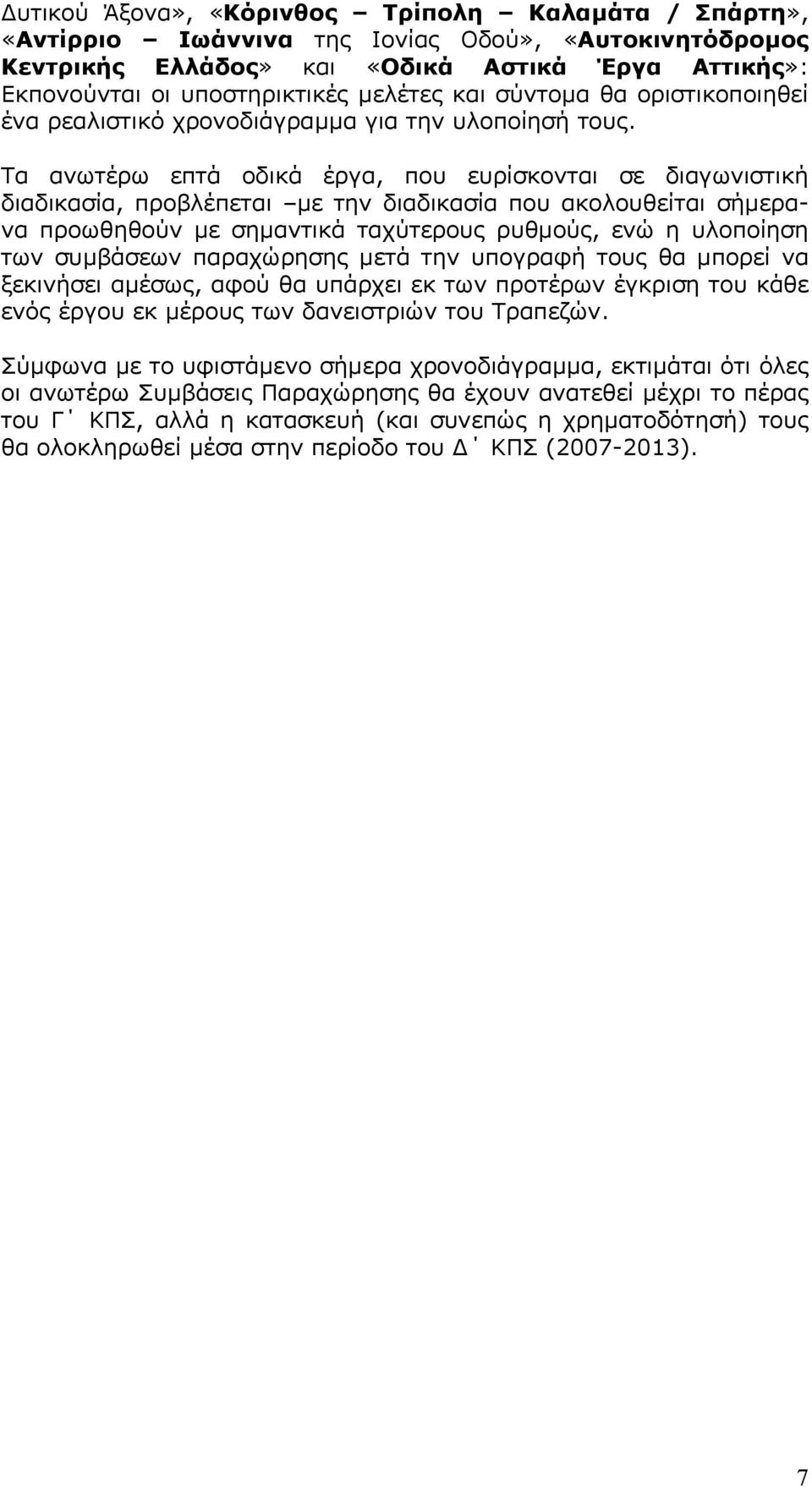 Τα ανωτέρω επτά οδικά έργα, που ευρίσκονται σε διαγωνιστική διαδικασία, προβλέπεται µε την διαδικασία που ακολουθείται σήµερανα προωθηθούν µε σηµαντικά ταχύτερους ρυθµούς, ενώ η υλοποίηση των