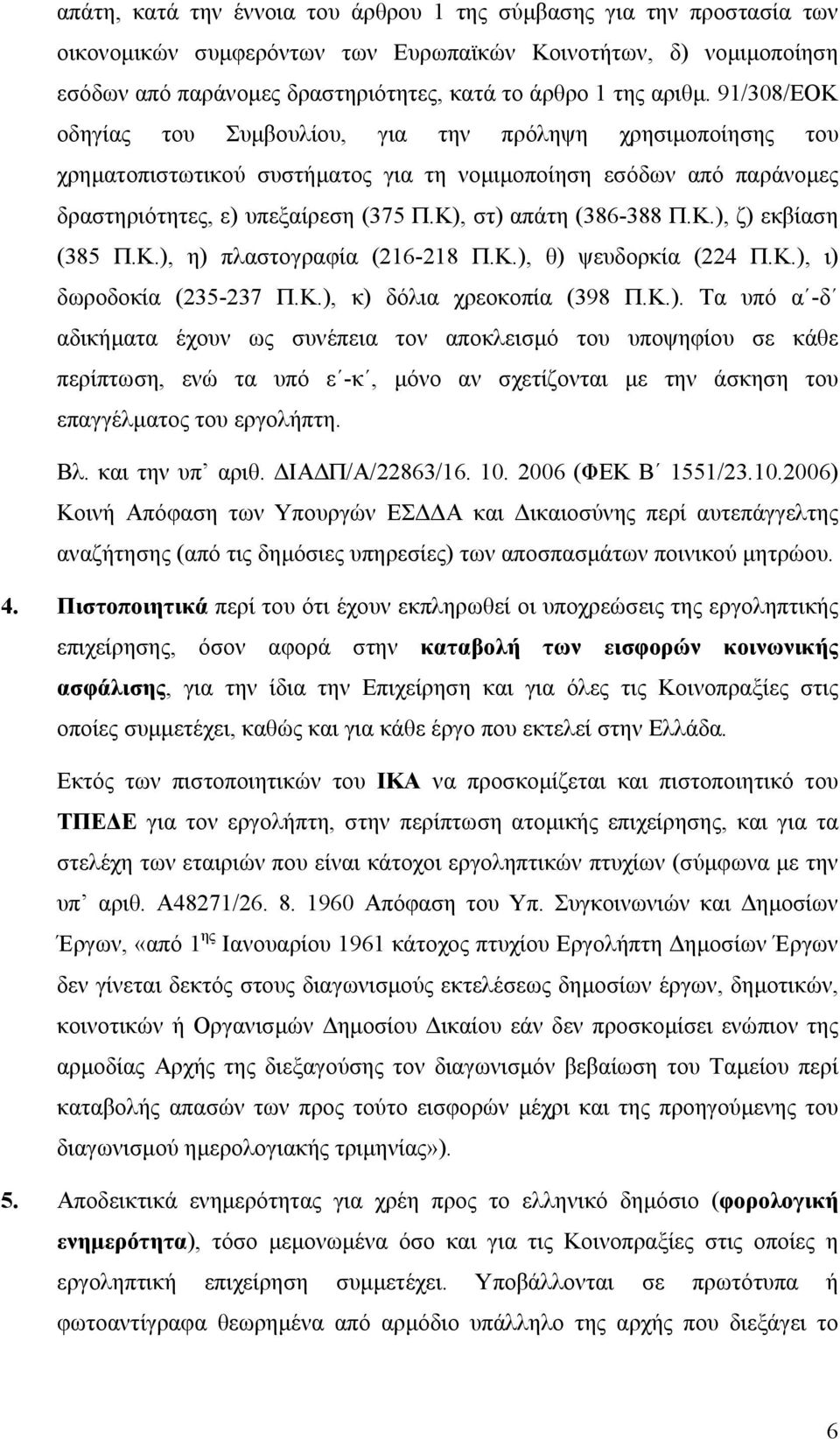 Κ), στ) απάτη (386-388 Π.Κ.), ζ) εκβίαση (385 Π.Κ.), η) πλαστογραφία (216-218 Π.Κ.), θ) ψευδορκία (224 Π.Κ.), ι) δωροδοκία (235-237 Π.Κ.), κ) δόλια χρεοκοπία (398 Π.Κ.). Τα υπό α -δ αδικήµατα έχουν ως συνέπεια τον αποκλεισµό του υποψηφίου σε κάθε περίπτωση, ενώ τα υπό ε -κ, µόνο αν σχετίζονται µε την άσκηση του επαγγέλµατος του εργολήπτη.