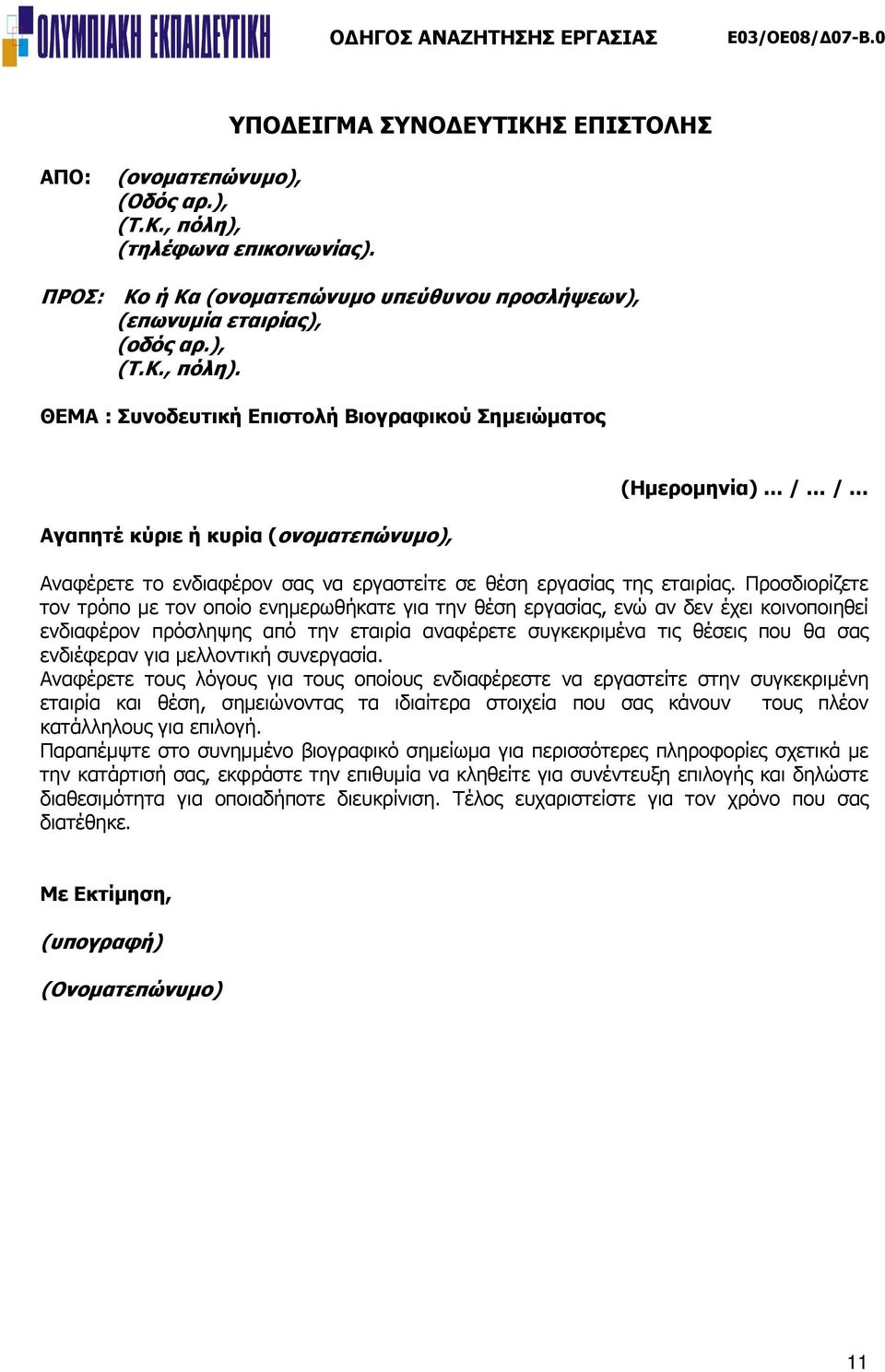 ΘΕΜΑ : Συνοδευτική Επιστολή Βιογραφικού Σημειώματος Αγαπητέ κύριε ή κυρία (ονοματεπώνυμο), (Ημερομηνία) / / Αναφέρετε το ενδιαφέρον σας να εργαστείτε σε θέση εργασίας της εταιρίας.