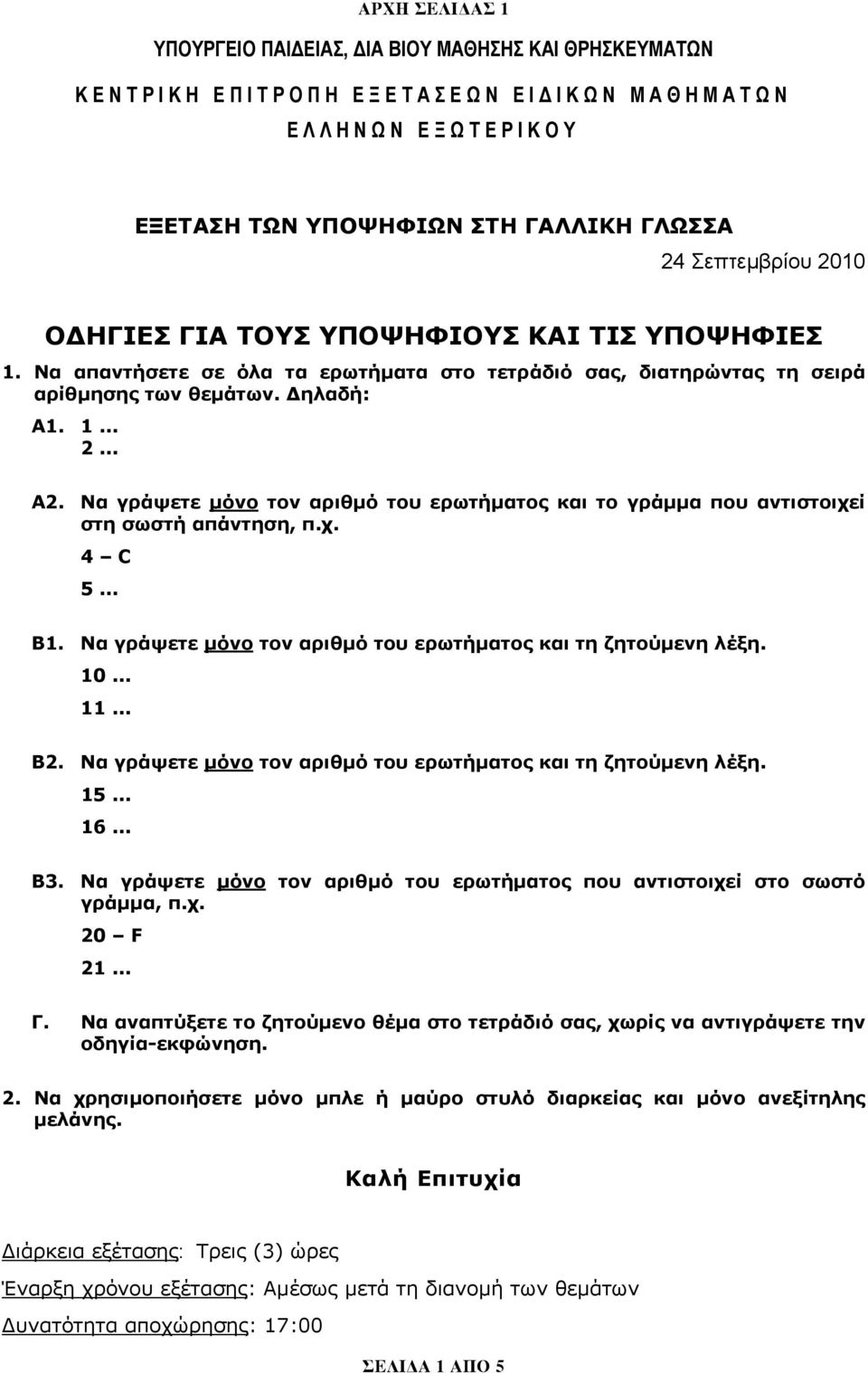 Να γράψετε μόνο τον αριθμό του ερωτήματος και το γράμμα που αντιστοιχεί στη σωστή απάντηση, π.χ. 4 C 5... Β1. Να γράψετε μόνο τον αριθμό του ερωτήματος και τη ζητούμενη λέξη. 10... 11... Β2.