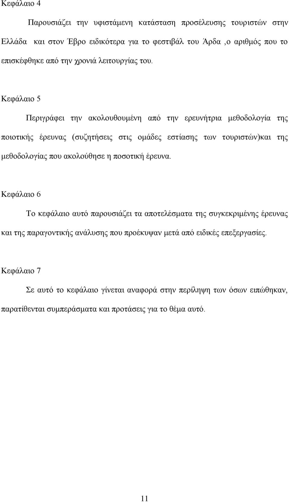 Κεθάιαην 5 Πεξηγξάθεη ηελ αθνινπζνπκέλε απφ ηελ εξεπλήηξηα κεζνδνινγία ηεο πνηνηηθήο έξεπλαο (ζπδεηήζεηο ζηηο νκάδεο εζηίαζεο ησλ ηνπξηζηψλ)θαη ηεο κεζνδνινγίαο πνπ