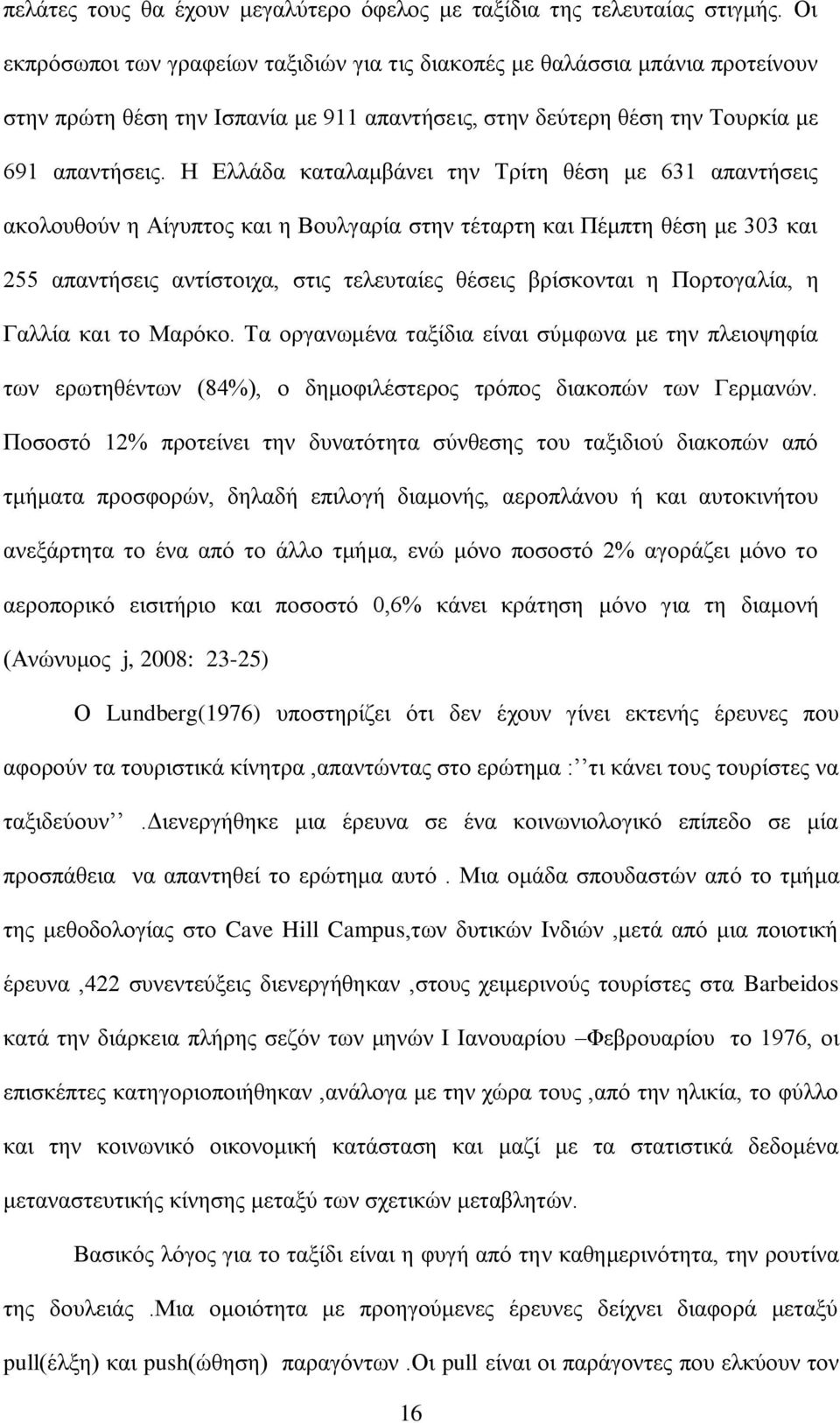 Ζ Διιάδα θαηαιακβάλεη ηελ Σξίηε ζέζε κε 631 απαληήζεηο αθνινπζνχλ ε Αίγππηνο θαη ε Βνπιγαξία ζηελ ηέηαξηε θαη Πέκπηε ζέζε κε 303 θαη 255 απαληήζεηο αληίζηνηρα, ζηηο ηειεπηαίεο ζέζεηο βξίζθνληαη ε