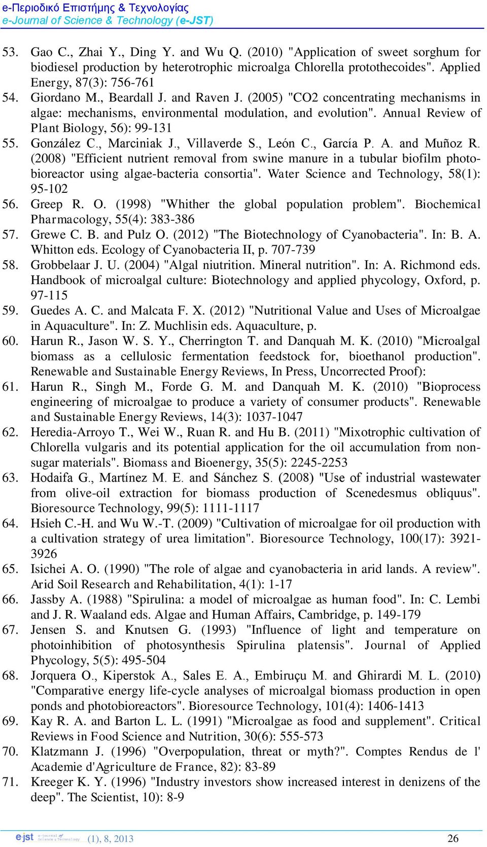 , Marciniak J., Villaverde S., León C., García P. A. and Muñoz R. (2008) "Efficient nutrient removal from swine manure in a tubular biofilm photobioreactor using algae-bacteria consortia".