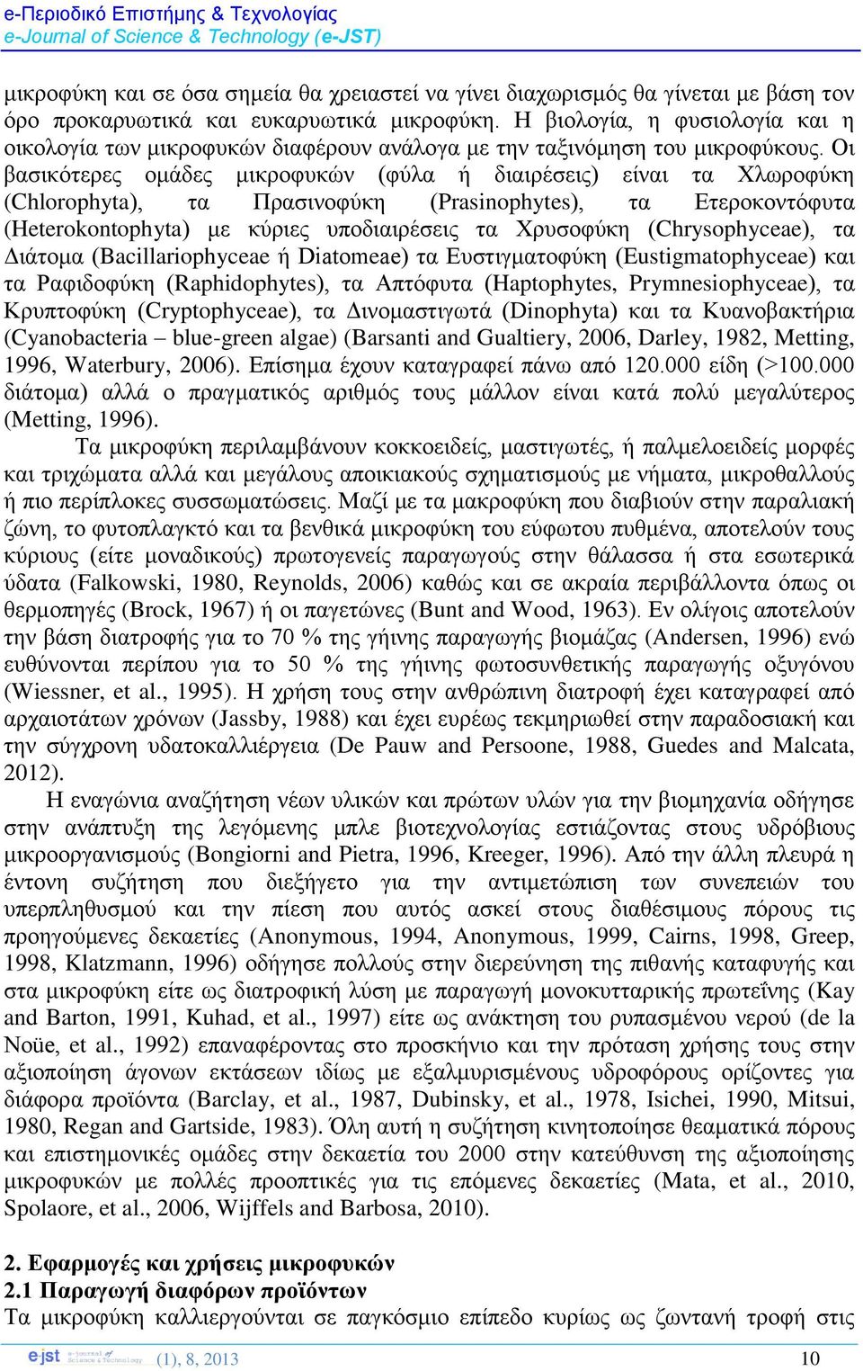 Οη βαζηθφηεξεο νκάδεο κηθξνθπθψλ (θχια ή δηαηξέζεηο) είλαη ηα Υισξνθχθε (Chlorophyta), ηα Πξαζηλνθχθε (Prasinophytes), ηα Δηεξνθνληφθπηα (Heterokontophyta) κε θχξηεο ππνδηαηξέζεηο ηα Υξπζνθχθε