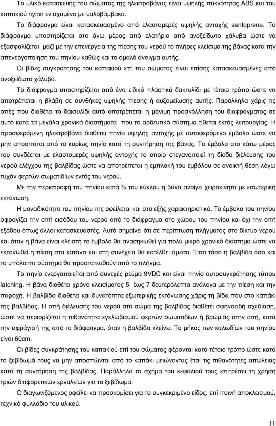 Το διάφραγµα υποστηρίζεται στο άνω µέρος από ελατήριο από ανοξείδωτο χάλυβα ώστε να εξασφαλίζεται µαζί µε την επενέργεια της πίεσης του νερού το πλήρες κλείσιµο της βάνας κατά την απενεργοποίηση του