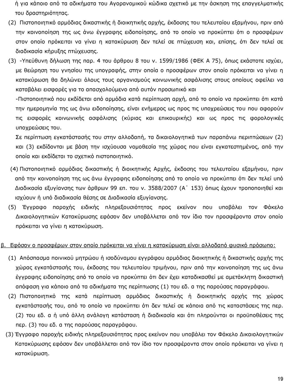 οποίο πρόκειται να γίνει η κατακύρωση δεν τελεί σε πτώχευση και, επίσης, ότι δεν τελεί σε διαδικασία κήρυξης πτώχευσης. (3) -Υπεύθυνη δήλωση της παρ. 4 του άρθρου 8 του ν.