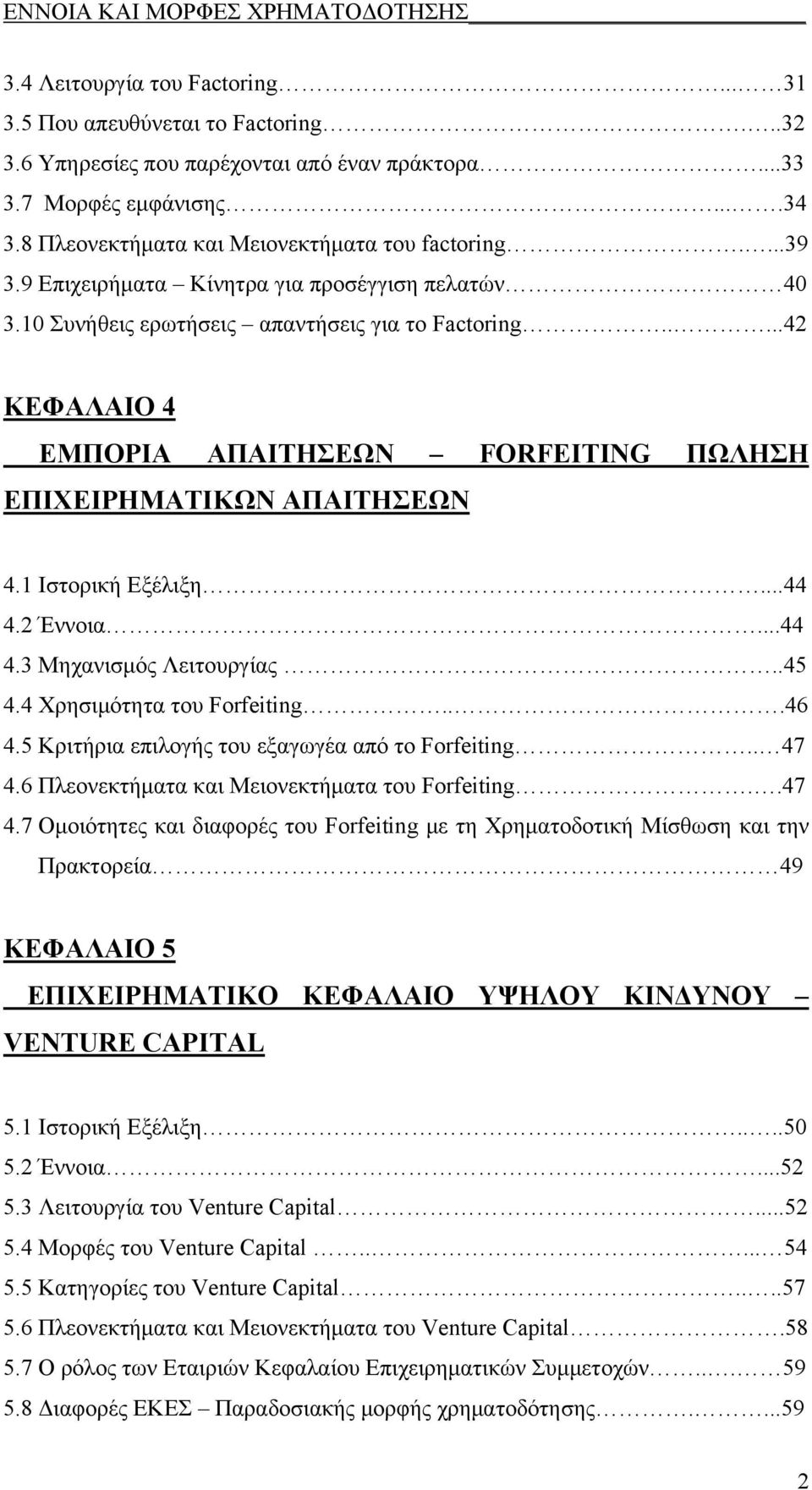 ....42 ΚΕΦΑΛΑΙΟ 4 ΕΜΠΟΡΙΑ ΑΠΑΙΤΗΣΕΩΝ FORFEITING ΠΩΛΗΣΗ ΕΠΙΧΕΙΡΗΜΑΤΙΚΩΝ ΑΠΑΙΤΗΣΕΩΝ 4.1 Ιστορική Εξέλιξη...44 4.2 Έννοια...44 4.3 Μηχανισμός Λειτουργίας..45 4.4 Χρησιμότητα του Forfeiting...46 4.