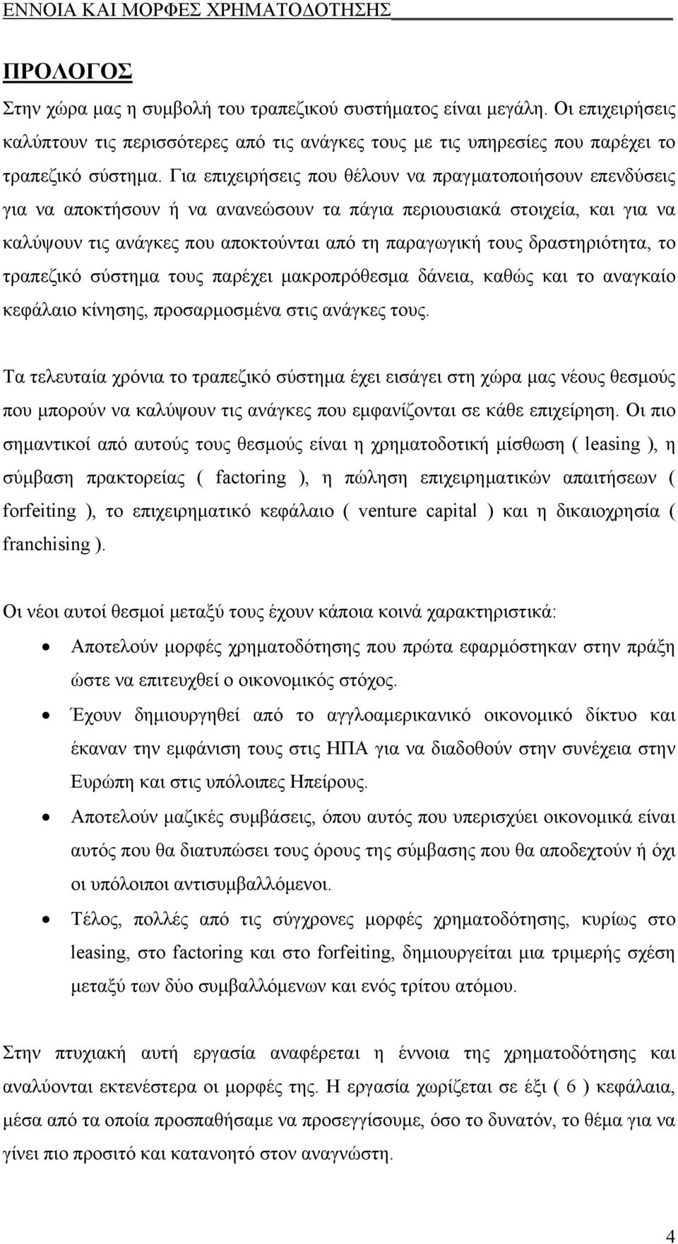 δραστηριότητα, το τραπεζικό σύστημα τους παρέχει μακροπρόθεσμα δάνεια, καθώς και το αναγκαίο κεφάλαιο κίνησης, προσαρμοσμένα στις ανάγκες τους.