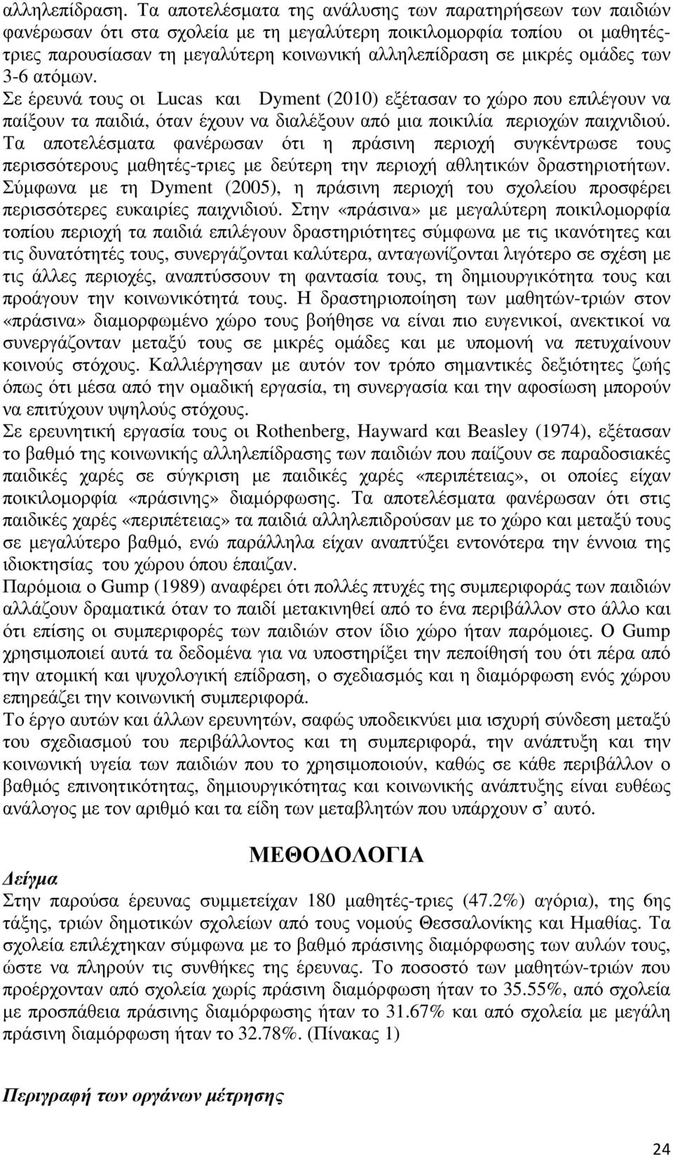 οµάδες των 3-6 ατόµων. Σε έρευνά τους οι Lucas και Dyment (2010) εξέτασαν το χώρο που επιλέγουν να παίξουν τα παιδιά, όταν έχουν να διαλέξουν από µια ποικιλία περιοχών παιχνιδιού.