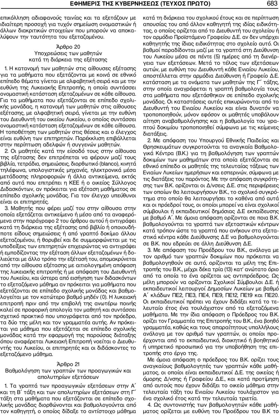 Η κατανομή των μαθητών στις αίθουσες εξέτασης για τα μαθήματα που εξετάζονται με κοινά σε εθνικό επίπεδο θέματα γίνεται με αλφαβητική σειρά και με την ευθύνη της Λυκειακής Επιτροπής, η οποία