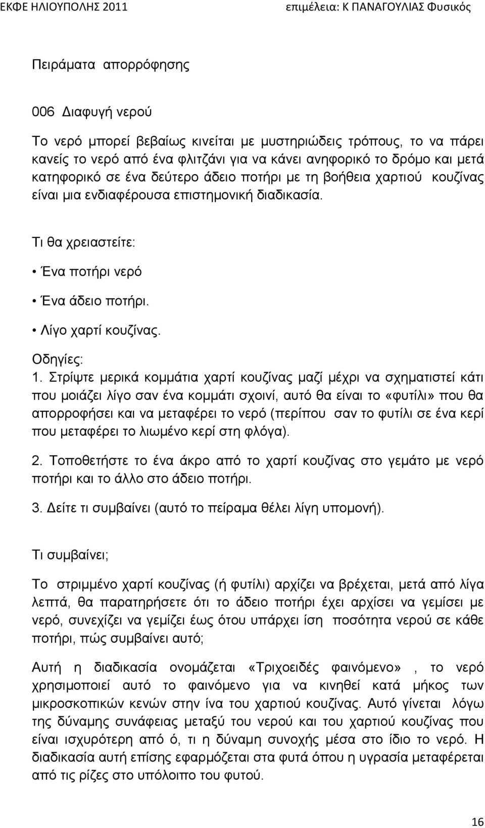 ηξίςηε κεξηθά θνκκάηηα ραξηί θνπδίλαο καδί κέρξη λα ζρεκαηηζηεί θάηη πνπ κνηάδεη ιίγν ζαλ έλα θνκκάηη ζρνηλί, απηό ζα είλαη ην «θπηίιη» πνπ ζα απνξξνθήζεη θαη λα κεηαθέξεη ην λεξό (πεξίπνπ ζαλ ην