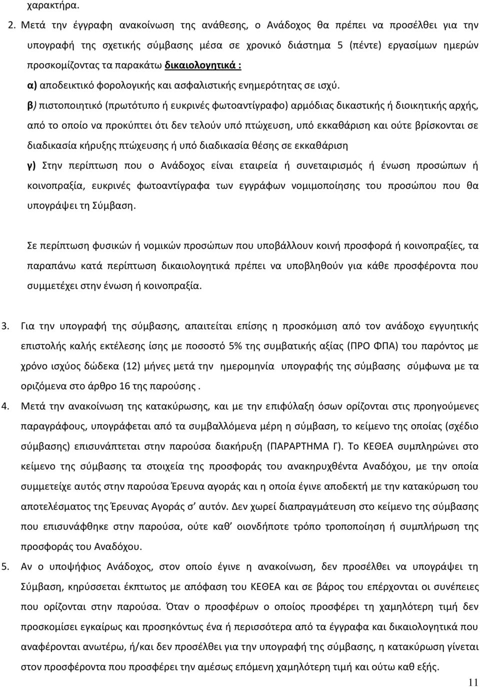 δικαιολογητικά : α) αποδεικτικό φορολογικής και ασφαλιστικής ενημερότητας σε ισχύ.