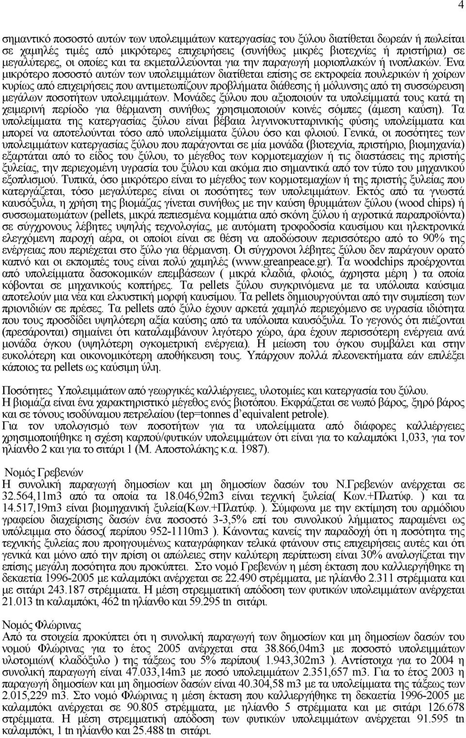 Ένα µικρότερο ποσοστό αυτών των υπολειµµάτων διατίθεται επίσης σε εκτροφεία πουλερικών ή χοίρων κυρίως από επιχειρήσεις που αντιµετωπίζουν προβλήµατα διάθεσης ή µόλυνσης από τη συσσώρευση µεγάλων