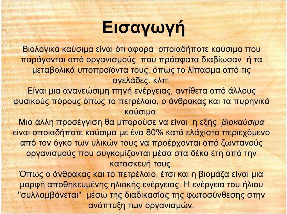 Μια άλλη προσέγγιση θα µπορούσε να είναι η εξής βιοκαύσιµα είναι οποιαδήποτε καύσιµα µε ένα 80% κατά ελάχιστο περιεχόµενο από τον όγκο των υλικών τους να προέρχονται από ζωντανούς οργανισµούς