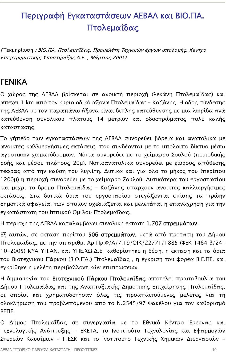 Το γήπεδο των εγκαταστάσεων της ΑΕΒΑΛ συνορεύει βόρεια και ανατολικά µε ανοικτές καλλιεργήσιµες εκτάσεις, που συνδέονται µε το υπόλοιπο δίκτυο µέσω αγροτικών χωµατόδροµων.