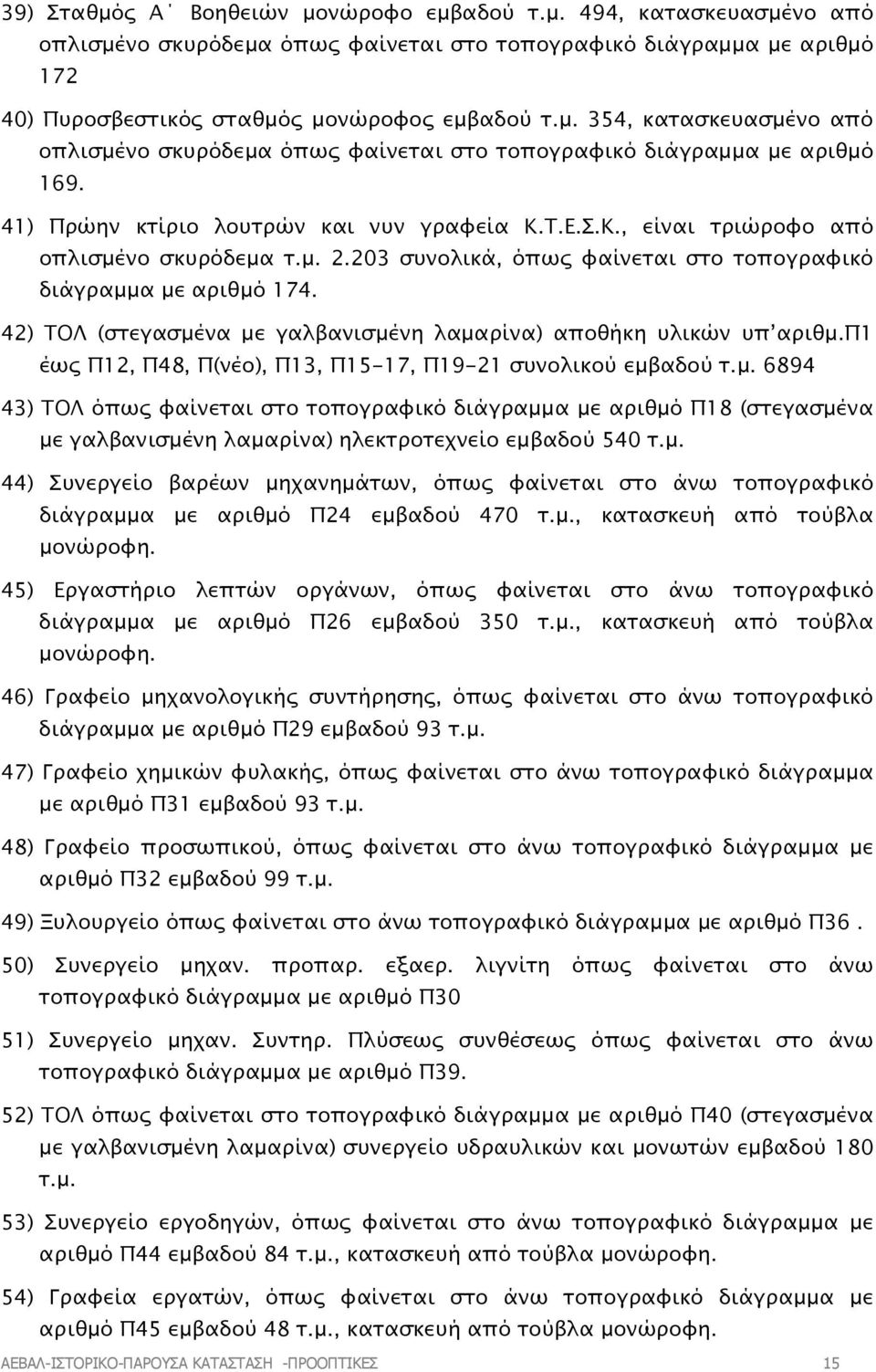 42) ΤΟΛ (στεγασµένα µε γαλβανισµένη λαµαρίνα) αποθήκη υλικών υπ αριθµ.π1 έως Π12, Π48, Π(νέο), Π13, Π15-17, Π19-21 συνολικού εµβαδού τ.µ. 6894 43) ΤΟΛ όπως φαίνεται στο τοπογραφικό διάγραµµα µε αριθµό Π18 (στεγασµένα µε γαλβανισµένη λαµαρίνα) ηλεκτροτεχνείο εµβαδού 540 τ.