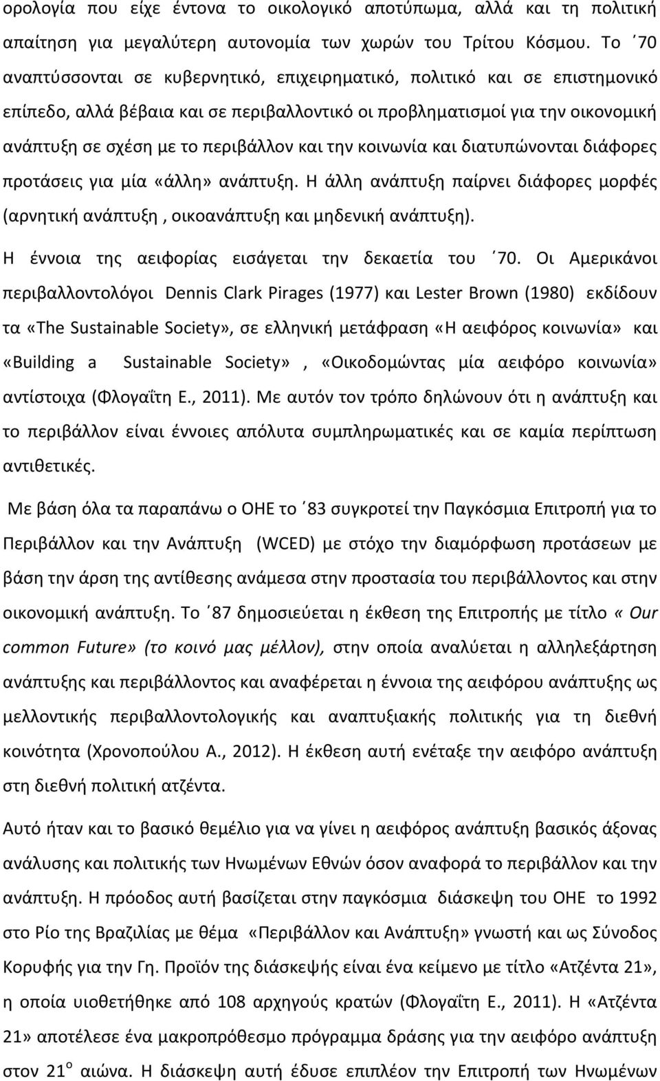 την κοινωνία και διατυπώνονται διάφορες προτάσεις για μία «άλλη» ανάπτυξη. Η άλλη ανάπτυξη παίρνει διάφορες μορφές (αρνητική ανάπτυξη, οικοανάπτυξη και μηδενική ανάπτυξη).