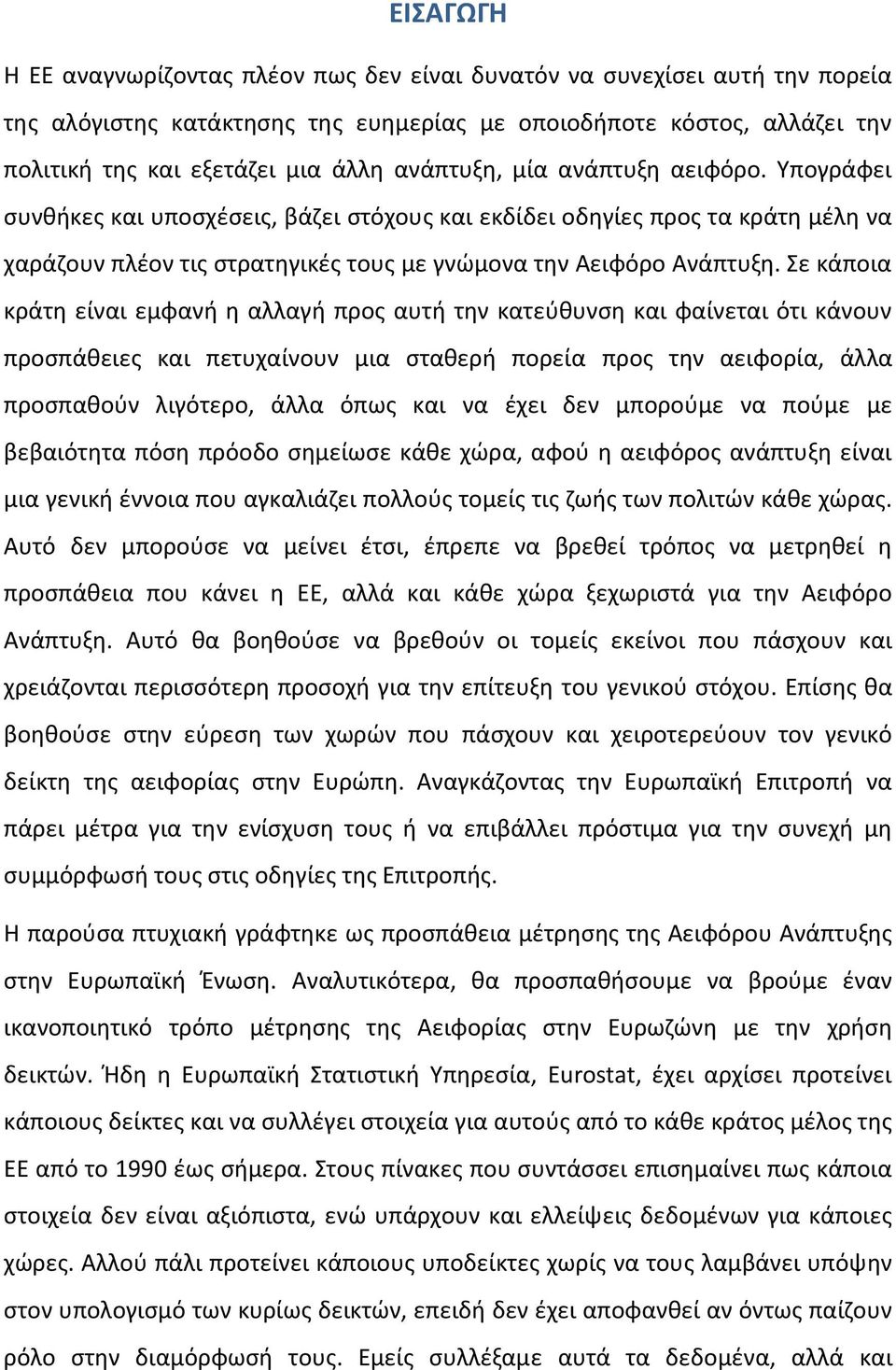 Σε κάποια κράτη είναι εμφανή η αλλαγή προς αυτή την κατεύθυνση και φαίνεται ότι κάνουν προσπάθειες και πετυχαίνουν μια σταθερή πορεία προς την αειφορία, άλλα προσπαθούν λιγότερο, άλλα όπως και να