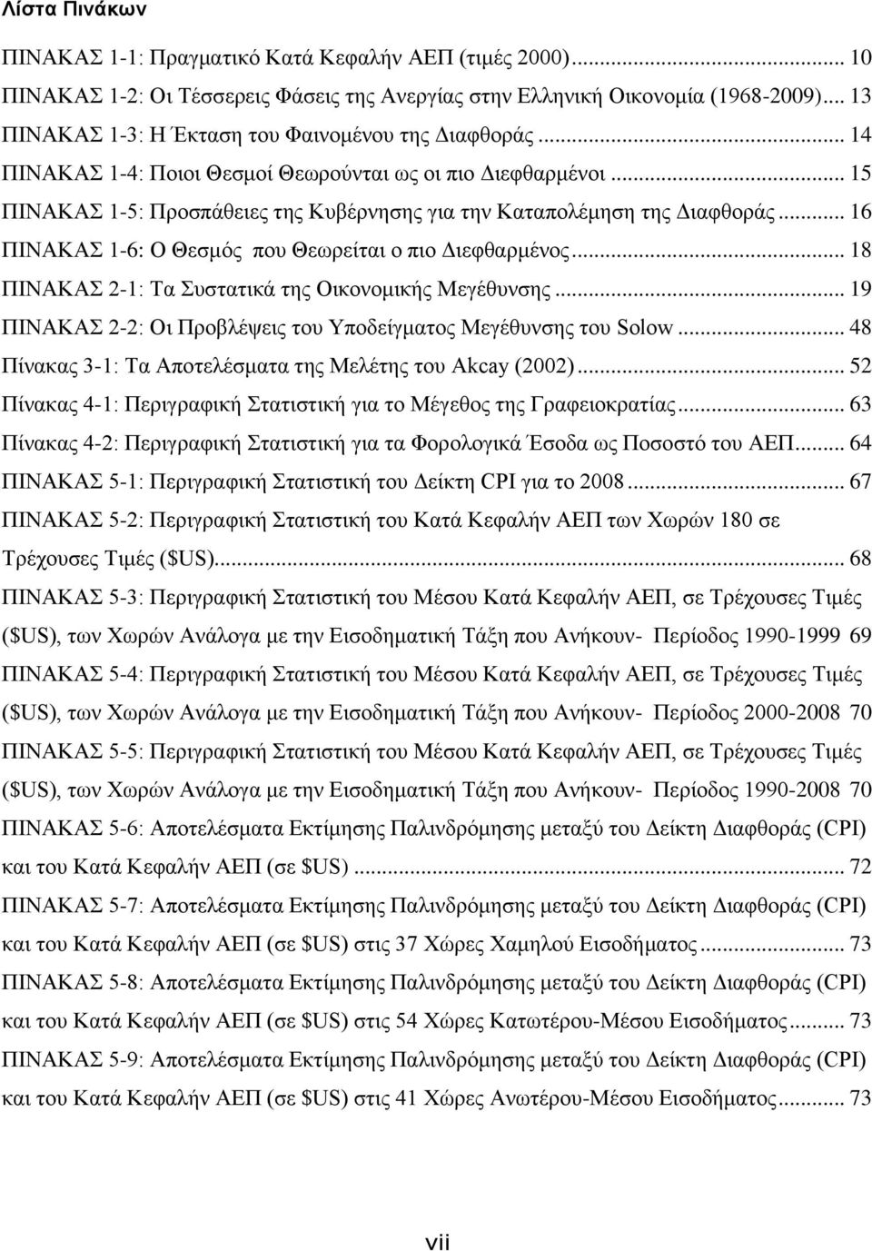 .. 15 ΠΙΝΑΚΑΣ 1-5: Προσπάθειες της Κυβέρνησης για την Καταπολέμηση της Διαφθοράς... 16 ΠΙΝΑΚΑΣ 1-6: Ο Θεσμός που Θεωρείται ο πιο Διεφθαρμένος... 18 ΠΙΝΑΚΑΣ 2-1: Τα Συστατικά της Οικονομικής Μεγέθυνσης.