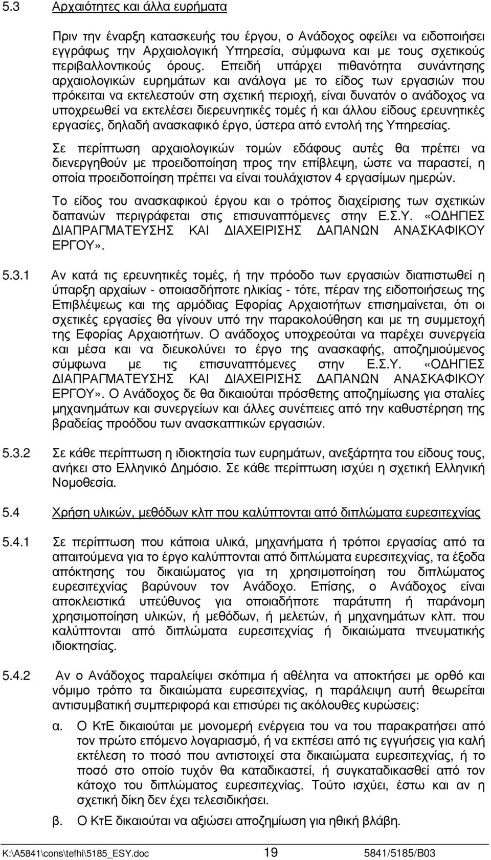 διερευνητικές τοµές ή και άλλου είδους ερευνητικές εργασίες, δηλαδή ανασκαφικό έργο, ύστερα από εντολή της Υπηρεσίας.