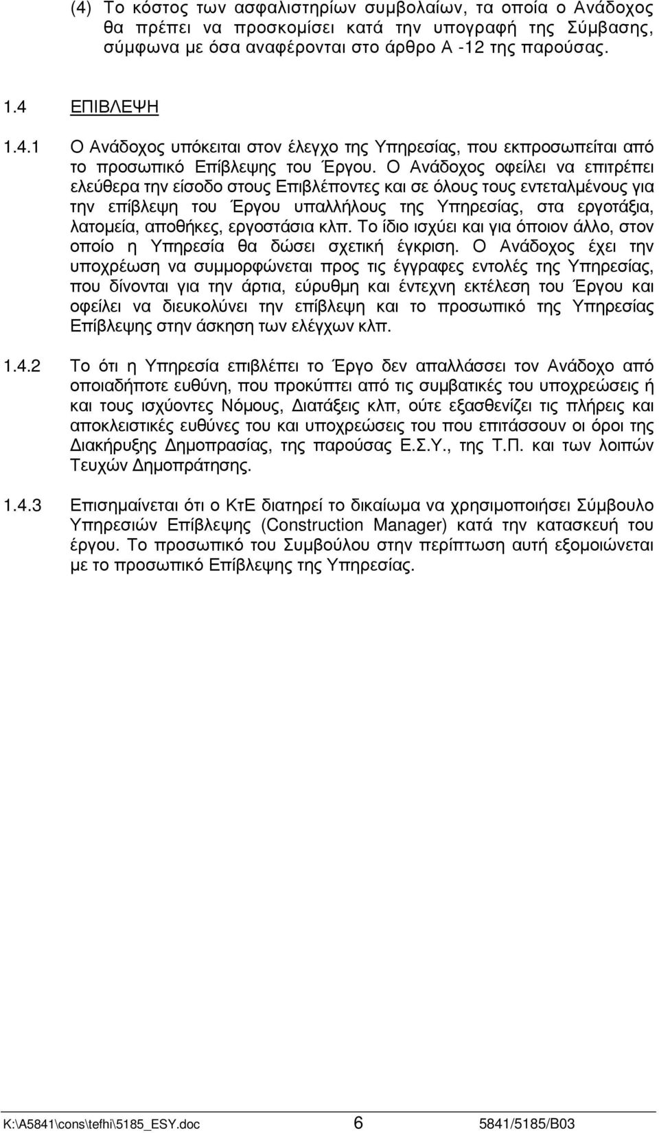 εργοστάσια κλπ. Το ίδιο ισχύει και για όποιον άλλο, στον οποίο η Υπηρεσία θα δώσει σχετική έγκριση.