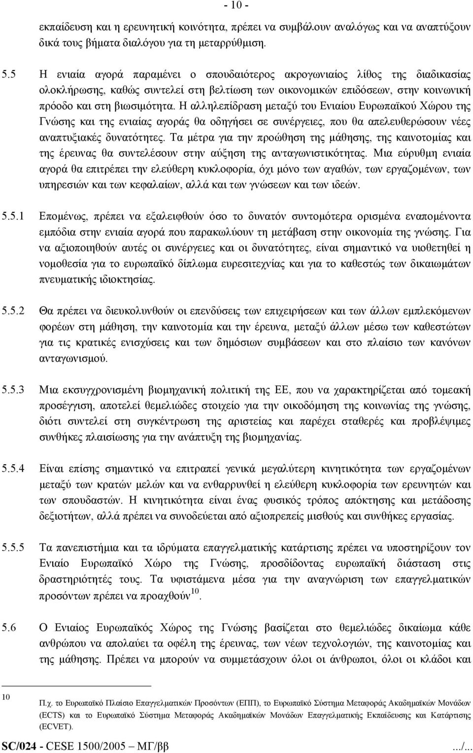 Η αλληλεπίδραση µεταξύ του Ενιαίου Ευρωπαϊκού Χώρου της Γνώσης και της ενιαίας αγοράς θα οδηγήσει σε συνέργειες, που θα απελευθερώσουν νέες αναπτυξιακές δυνατότητες.