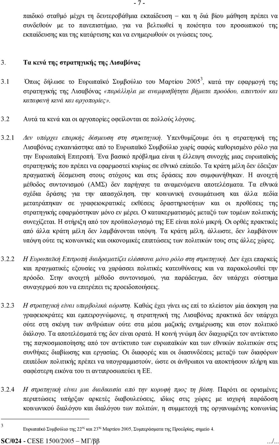 1 Όπως δήλωσε το Ευρωπαϊκό Συµβούλιο του Μαρτίου 2005 3, κατά την εφαρµογή της στρατηγικής της Λισαβόνας «παράλληλα µε αναµφισβήτητα βήµατα προόδου, απαντούν και καταφανή κενά και αργοπορίες». 3.2 Αυτά τα κενά και οι αργοπορίες οφείλονται σε πολλούς λόγους.