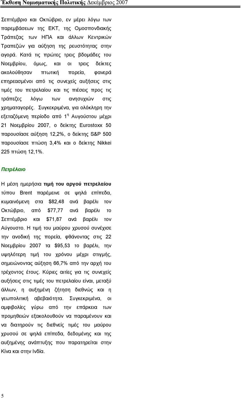 Κατά τις πρώτες τρεις βδοµάδες του Νοεµβρίου, όµως, και οι τρεις δείκτες ακολούθησαν πτωτική πορεία, φανερά επηρεασµένοι από τις συνεχείς αυξήσεις στις τιµές του πετρελαίου και τις πιέσεις προς τις