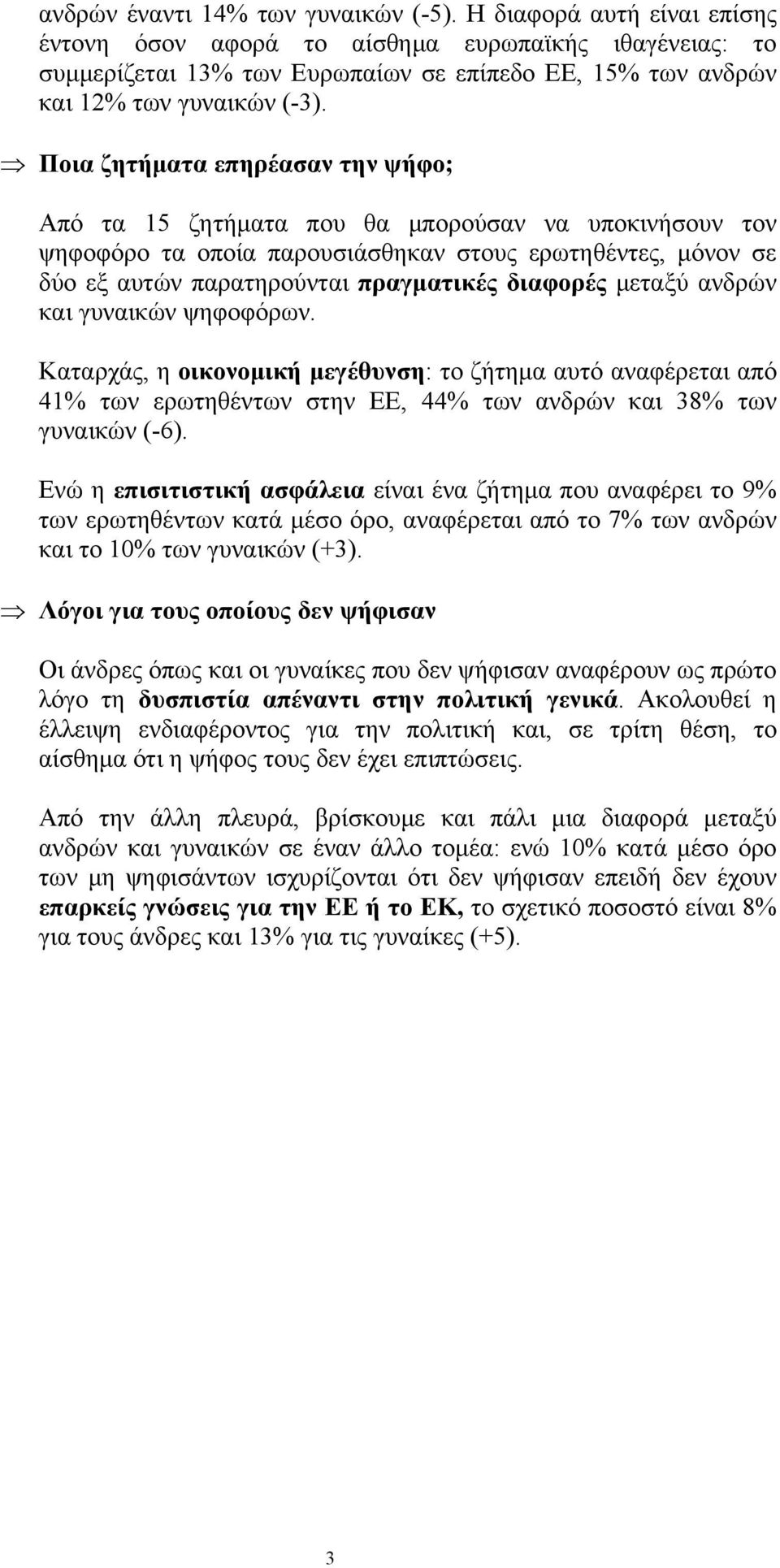 Ποια ζητήματα επηρέασαν την ψήφο; Από τα 15 ζητήματα που θα μπορούσαν να υποκινήσουν τον ψηφοφόρο τα οποία παρουσιάσθηκαν στους ερωτηθέντες, μόνον σε δύο εξ αυτών παρατηρούνται πραγματικές διαφορές