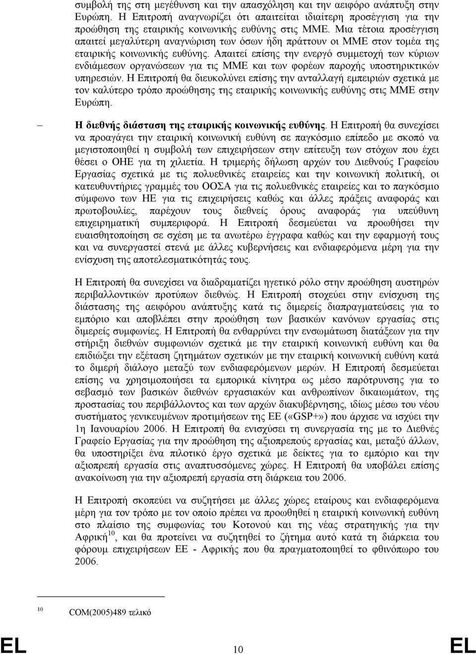 Μια τέτοια προσέγγιση απαιτεί µεγαλύτερη αναγνώριση των όσων ήδη πράττουν οι ΜΜΕ στον τοµέα της εταιρικής κοινωνικής ευθύνης.