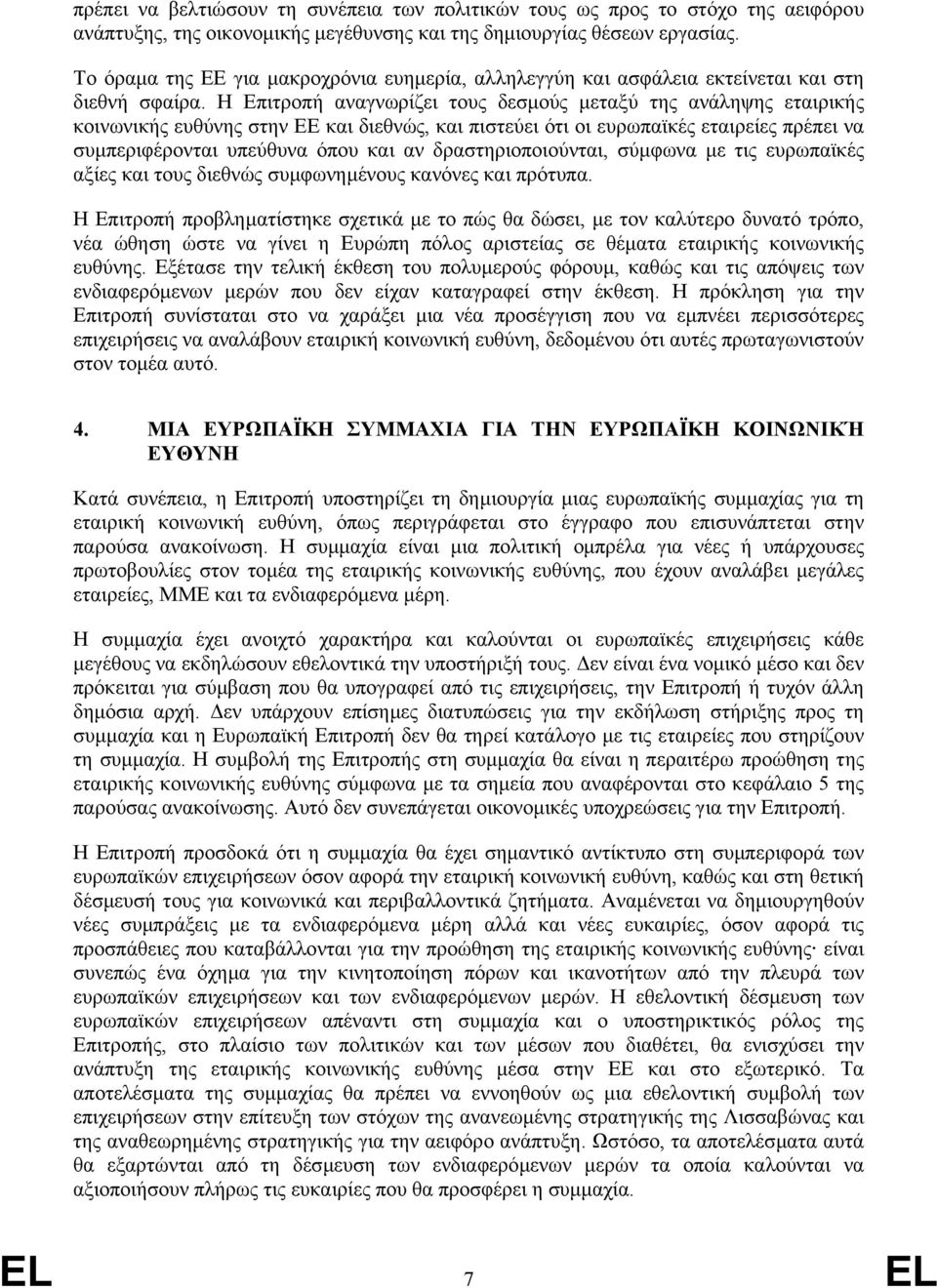 Η Επιτροπή αναγνωρίζει τους δεσµούς µεταξύ της ανάληψης εταιρικής κοινωνικής ευθύνης στην ΕΕ και διεθνώς, και πιστεύει ότι οι ευρωπαϊκές εταιρείες πρέπει να συµπεριφέρονται υπεύθυνα όπου και αν