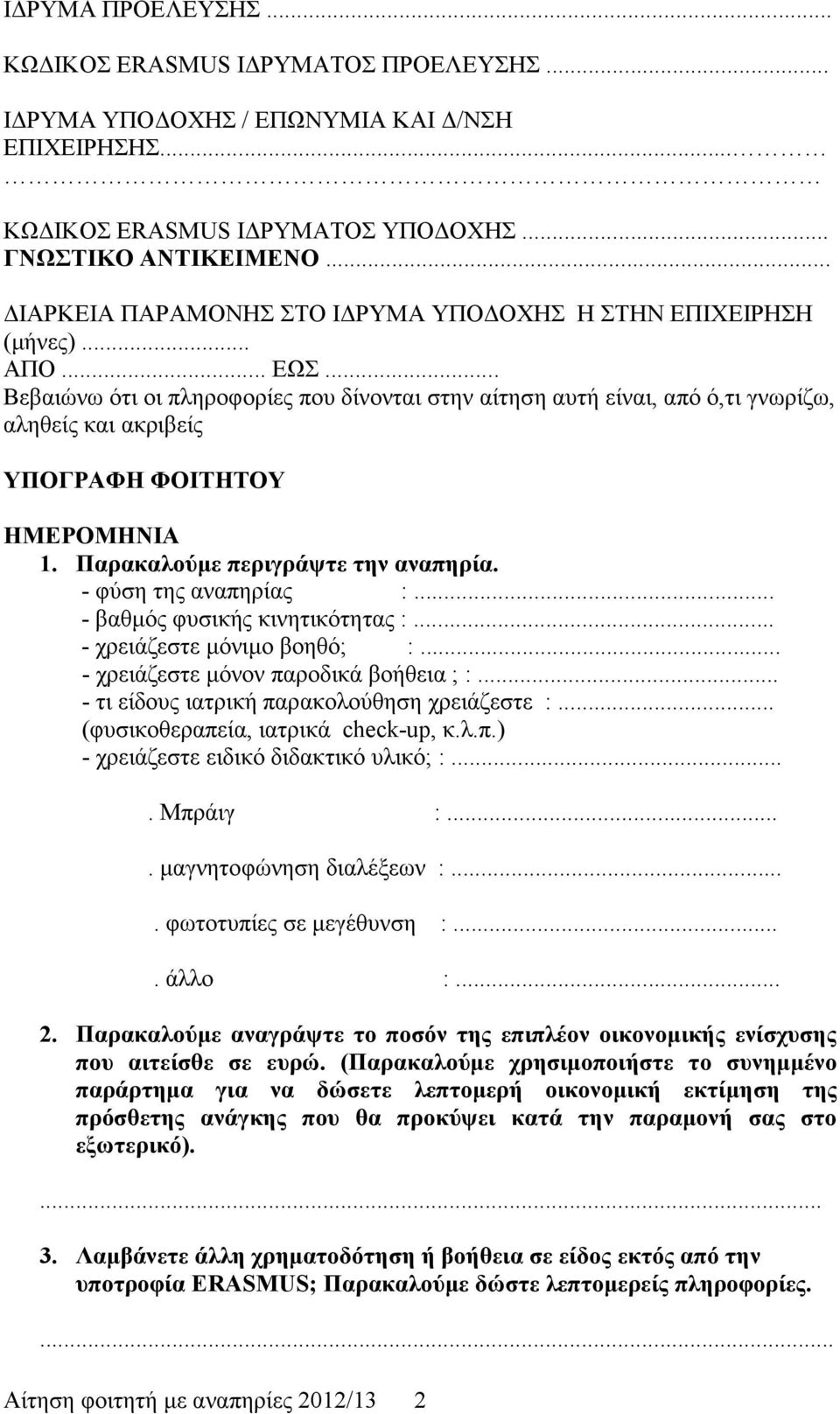 .. Βεβαιώνω ότι οι πληροφορίες που δίνονται στην αίτηση αυτή είναι, από ό,τι γνωρίζω, αληθείς και ακριβείς ΥΠΟΓΡΑΦΗ ΦΟΙΤΗΤΟΥ ΗΜΕΡΟΜΗΝΙΑ 1. Παρακαλούµε περιγράψτε την αναπηρία. - φύση της αναπηρίας :.