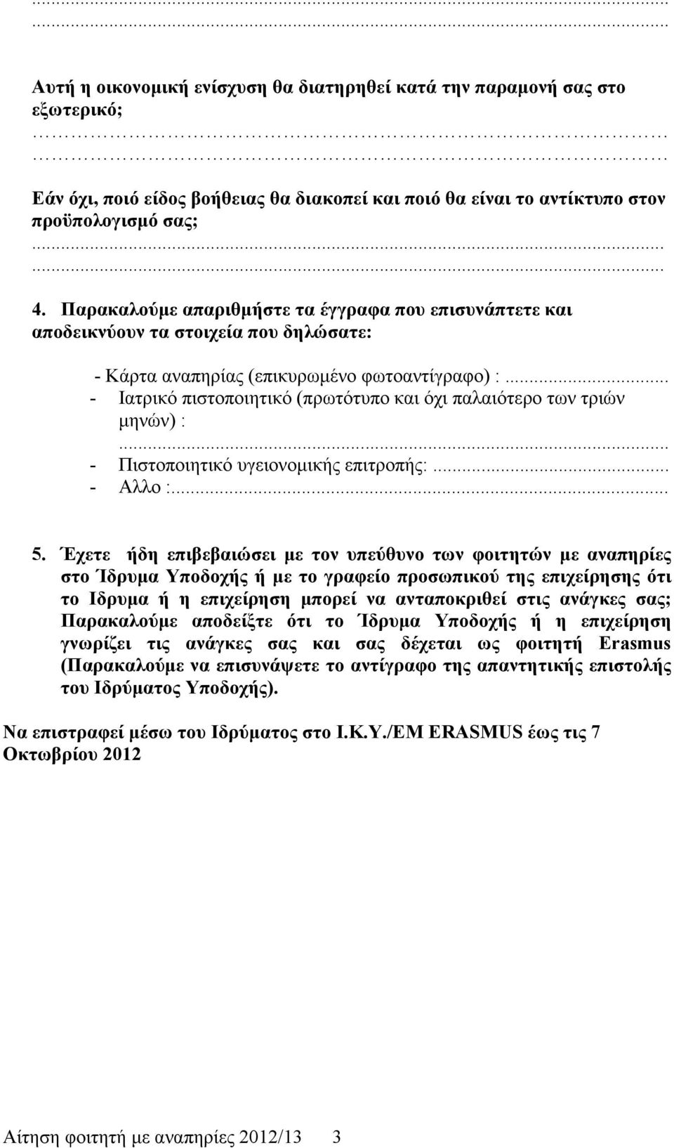 .. - Ιατρικό πιστοποιητικό (πρωτότυπο και όχι παλαιότερο των τριών µηνών) :... - Πιστοποιητικό υγειονοµικής επιτροπής:... - Αλλο :... 5.