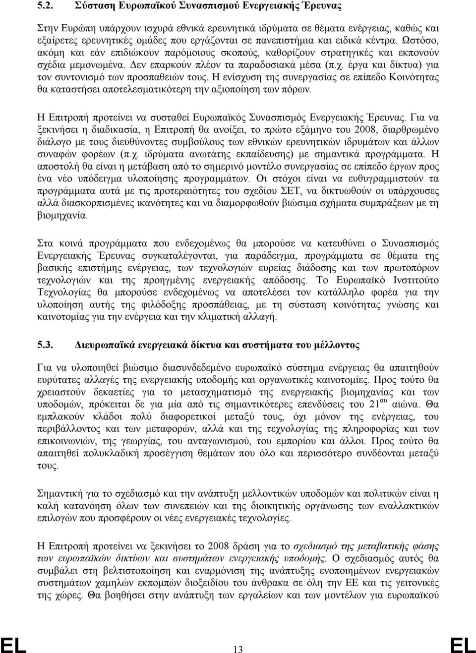 Η ενίσχυση της συνεργασίας σε επίπεδο Κοινότητας θα καταστήσει αποτελεσματικότερη την αξιοποίηση των πόρων. Η Επιτροπή προτείνει να συσταθεί Ευρωπαϊκός Συνασπισμός Ενεργειακής Έρευνας.