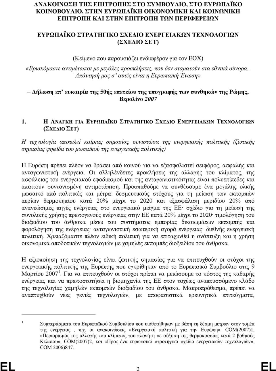 . Απάντησή μας σ αυτές είναι η Ευρωπαϊκή Ένωση» Δήλωση επ ευκαιρία της 50ής επετείου της υπογραφής των συνθηκών της Ρώμης, Βερολίνο 2007 1.