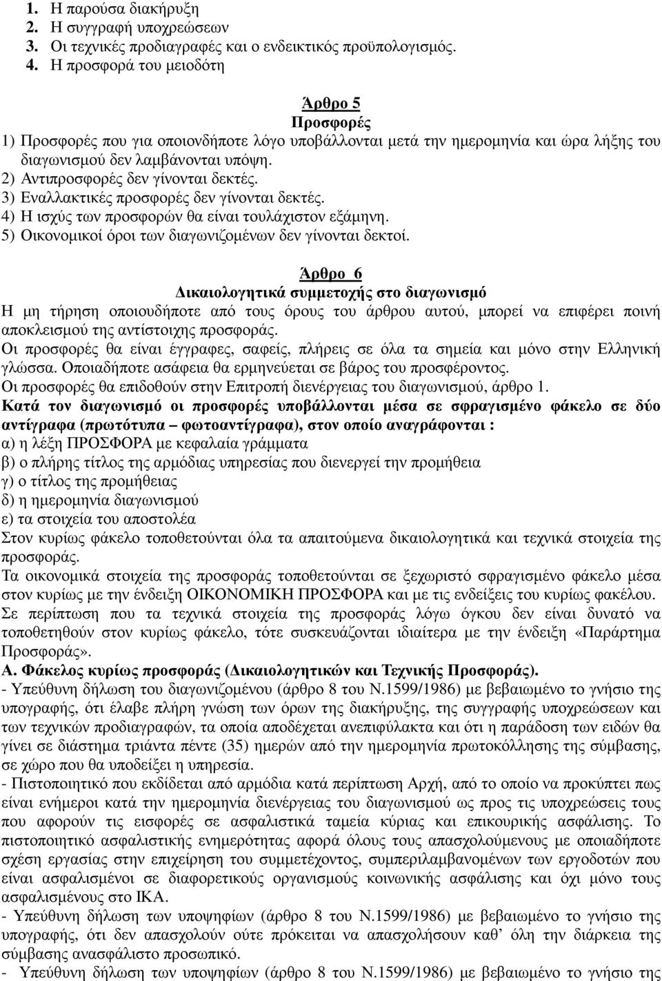 2) Αντιπροσφορές δεν γίνονται δεκτές. 3) Εναλλακτικές προσφορές δεν γίνονται δεκτές. 4) Η ισχύς των προσφορών θα είναι τουλάχιστον εξάµηνη. 5) Οικονοµικοί όροι των διαγωνιζοµένων δεν γίνονται δεκτοί.