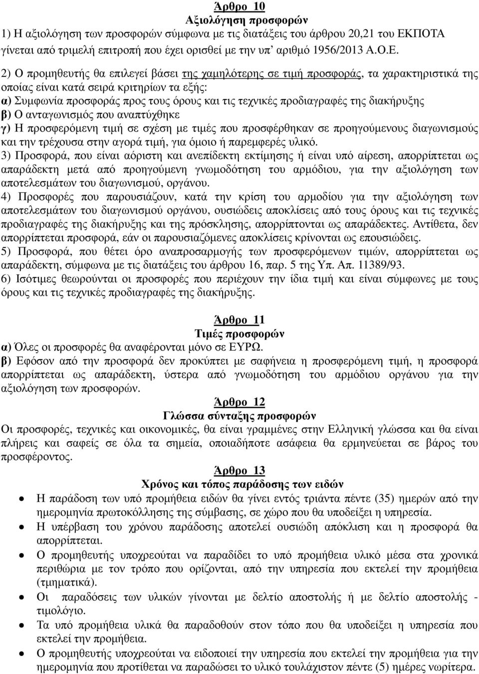 2) Ο προµηθευτής θα επιλεγεί βάσει της χαµηλότερης σε τιµή προσφοράς, τα χαρακτηριστικά της οποίας είναι κατά σειρά κριτηρίων τα εξής: α) Συµφωνία προσφοράς προς τους όρους και τις τεχνικές