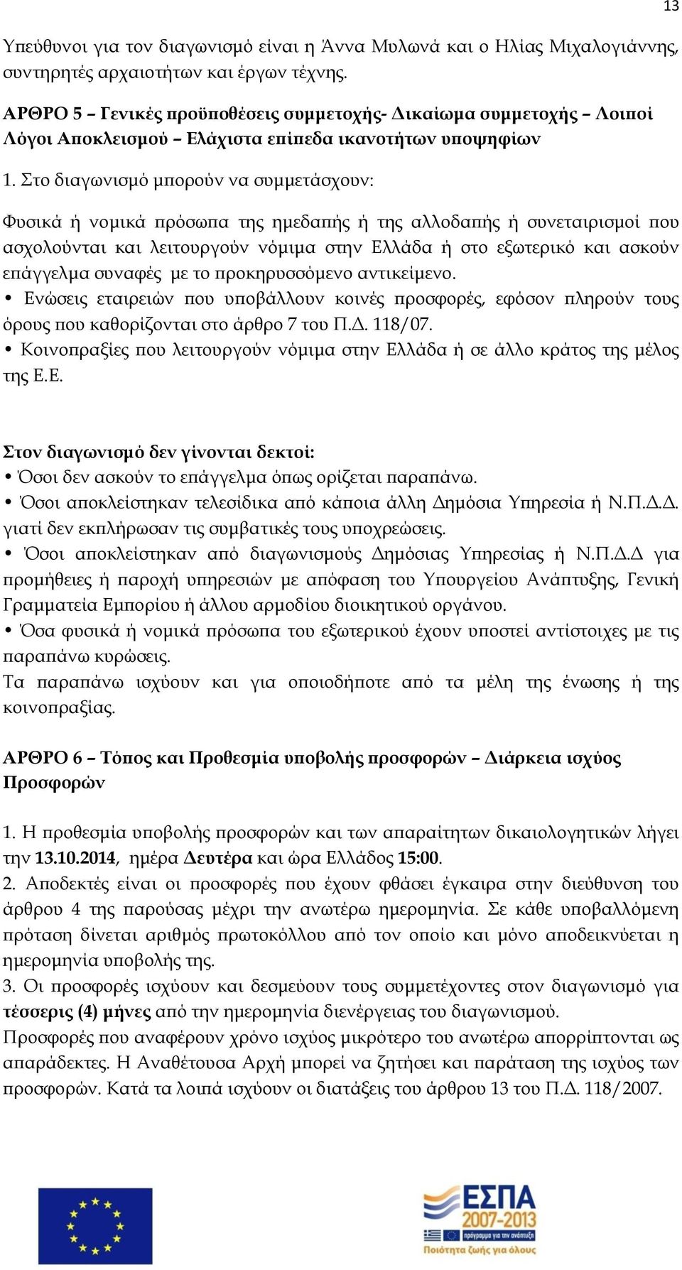 Στο διαγωνισμό μπορούν να συμμετάσχουν: Φυσικά ή νομικά πρόσωπα της ημεδαπής ή της αλλοδαπής ή συνεταιρισμοί που ασχολούνται και λειτουργούν νόμιμα στην Ελλάδα ή στο εξωτερικό και ασκούν επάγγελμα