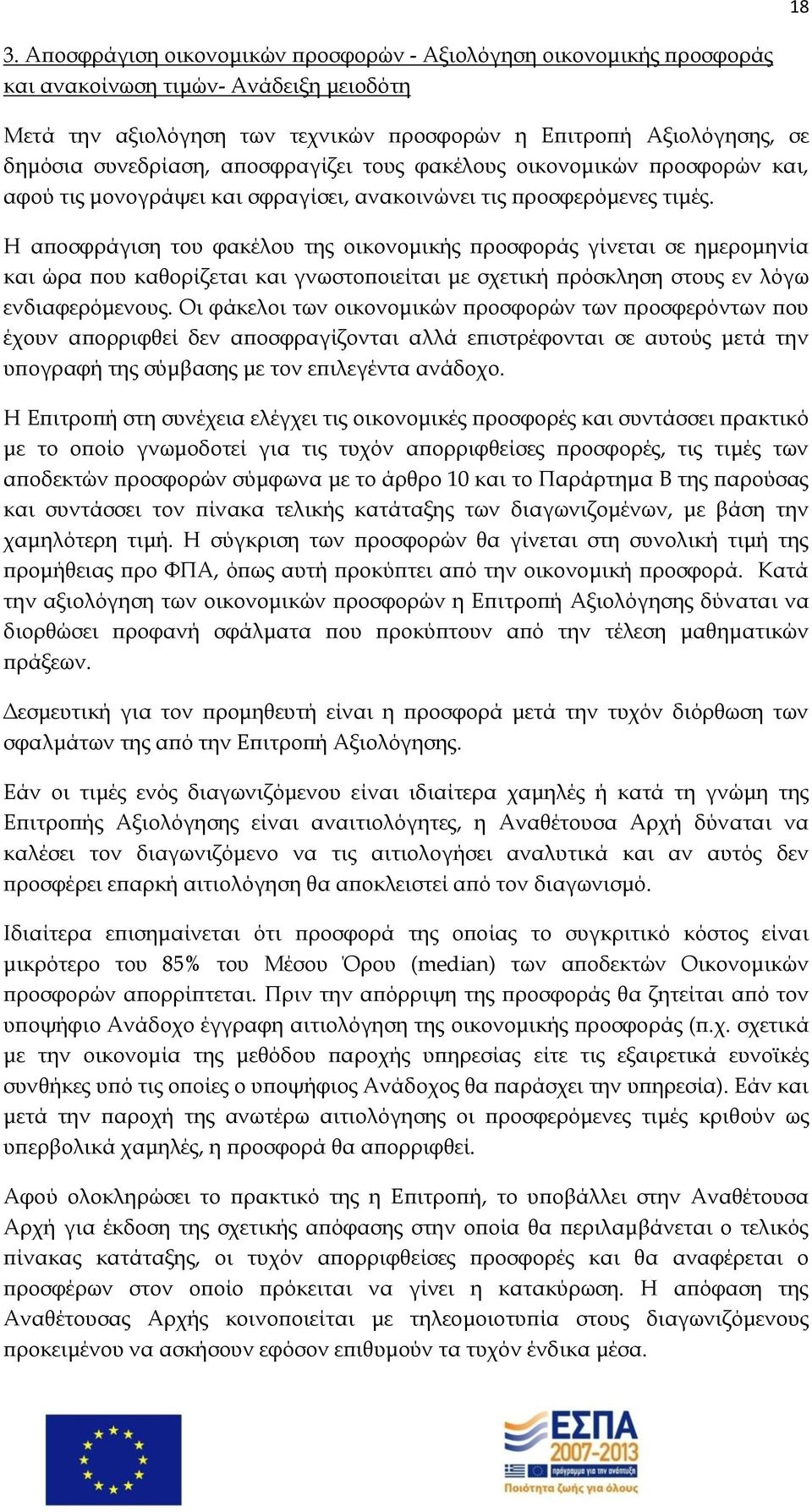 Η αποσφράγιση του φακέλου της οικονομικής προσφοράς γίνεται σε ημερομηνία και ώρα που καθορίζεται και γνωστοποιείται με σχετική πρόσκληση στους εν λόγω ενδιαφερόμενους.